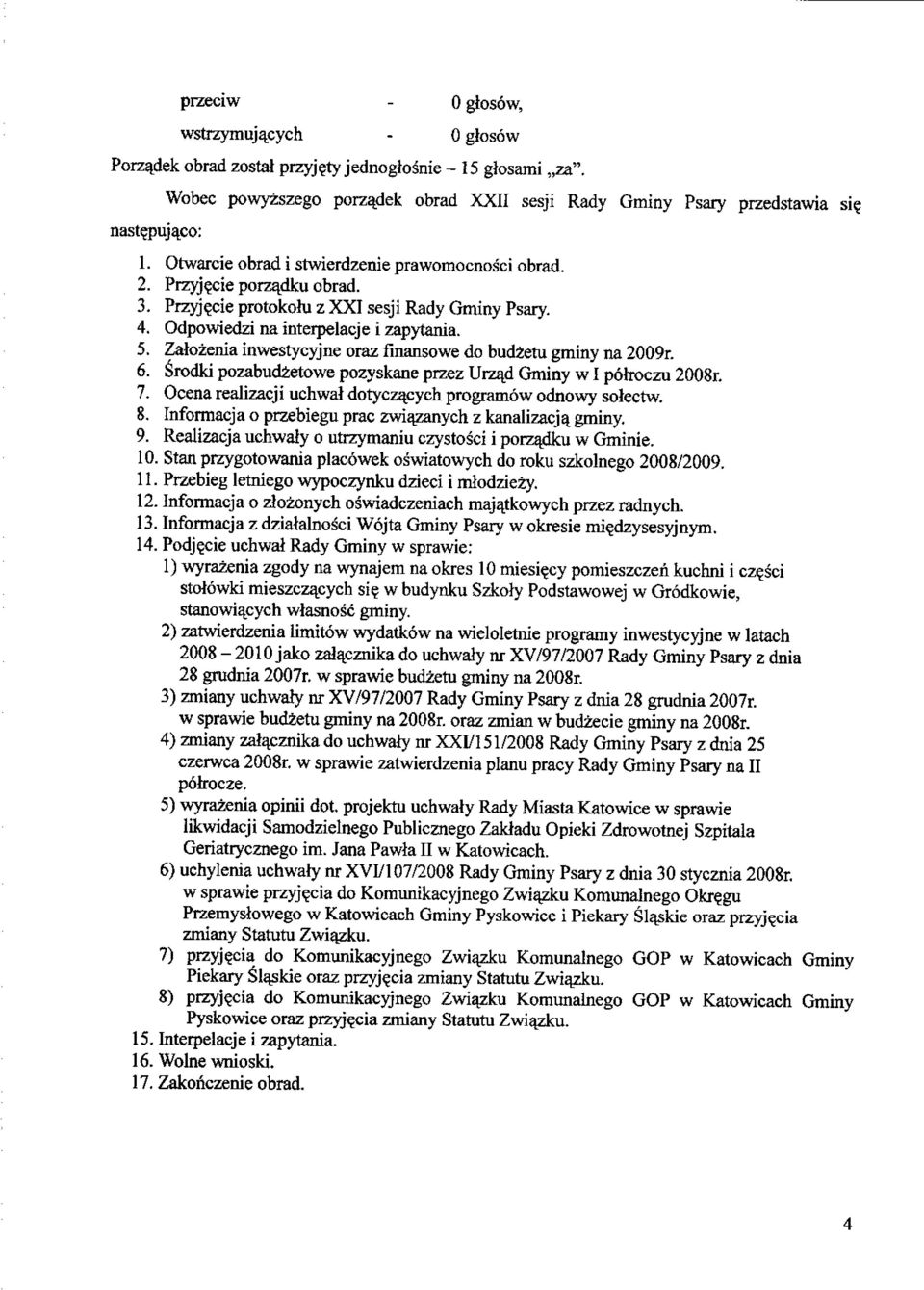 Srodki pozabudzetowe pozyskane przez Urzad Gminy w I potroczu 2008r. 7. Ocena realizacji uchwal dotyczacych programow odnowy solectw. 8. Informacja o przebiegu prac zwiazanych z kanalizacja^ gminy. 9.