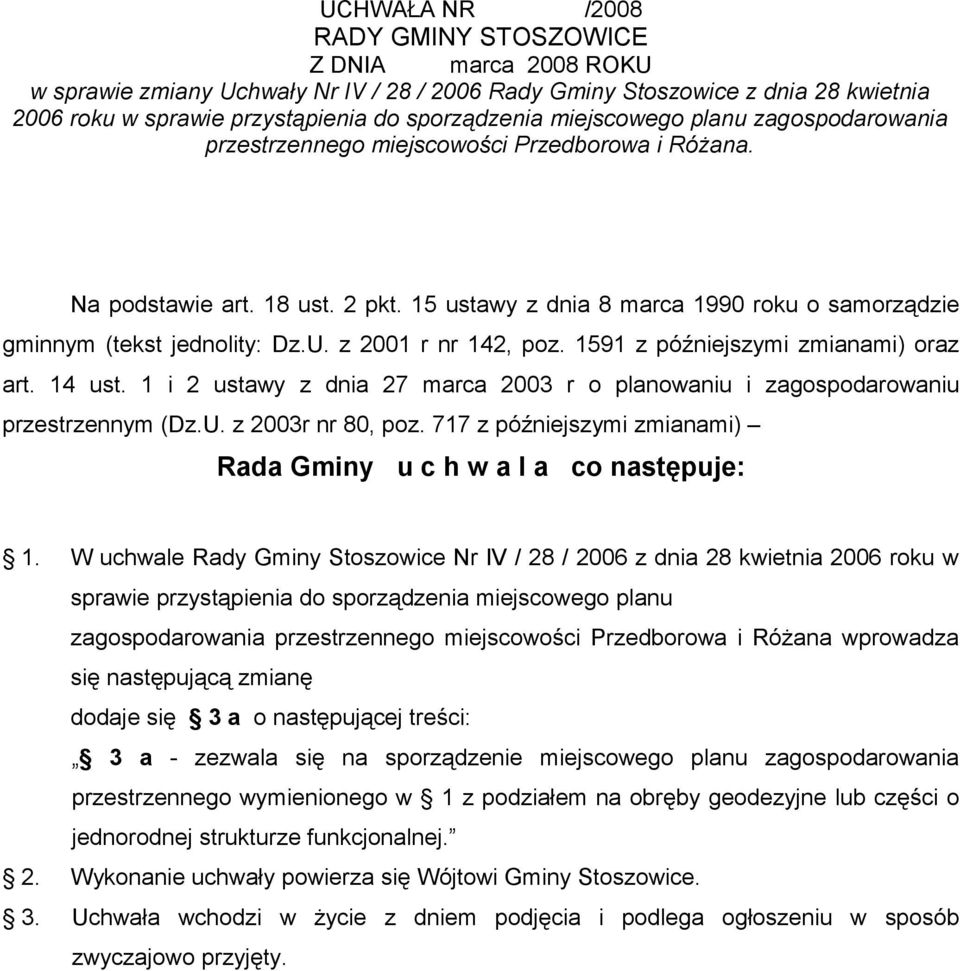 1 i 2 ustawy z dnia 27 marca 2003 r o planowaniu i zagospodarowaniu przestrzennym (Dz.U. z 2003r nr 80, poz. 717 z późniejszymi zmianami) Rada Gminy u c h w a l a co następuje: 1.