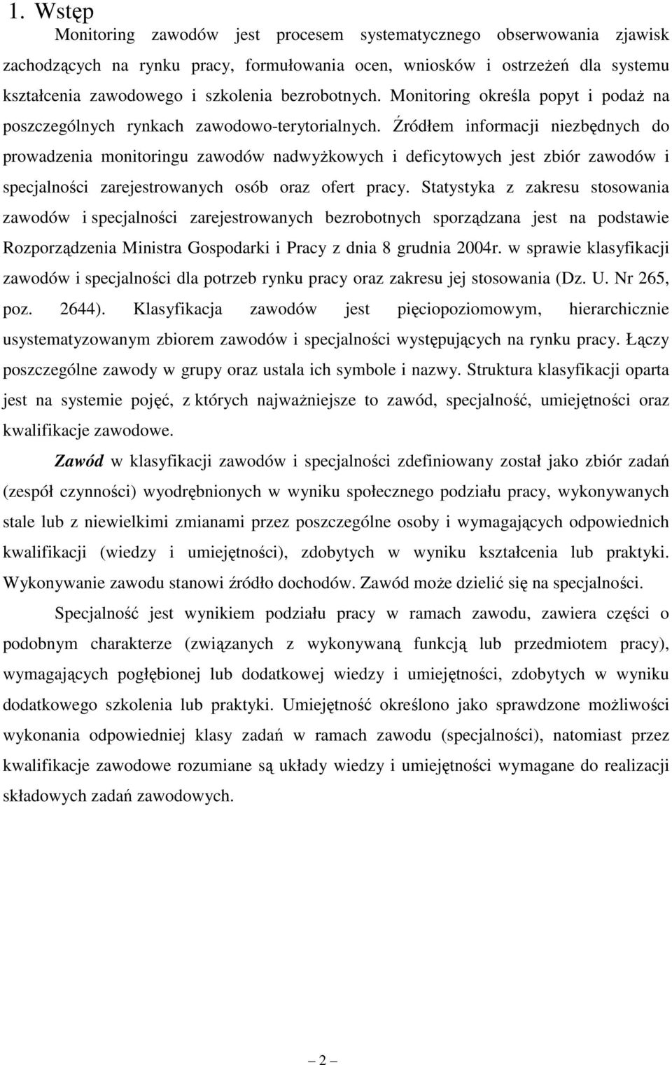 Źródłem informacji niezbędnych do prowadzenia monitoringu zawodów nadwyŝkowych i deficytowych jest zbiór zawodów i specjalności zarejestrowanych osób oraz ofert pracy.