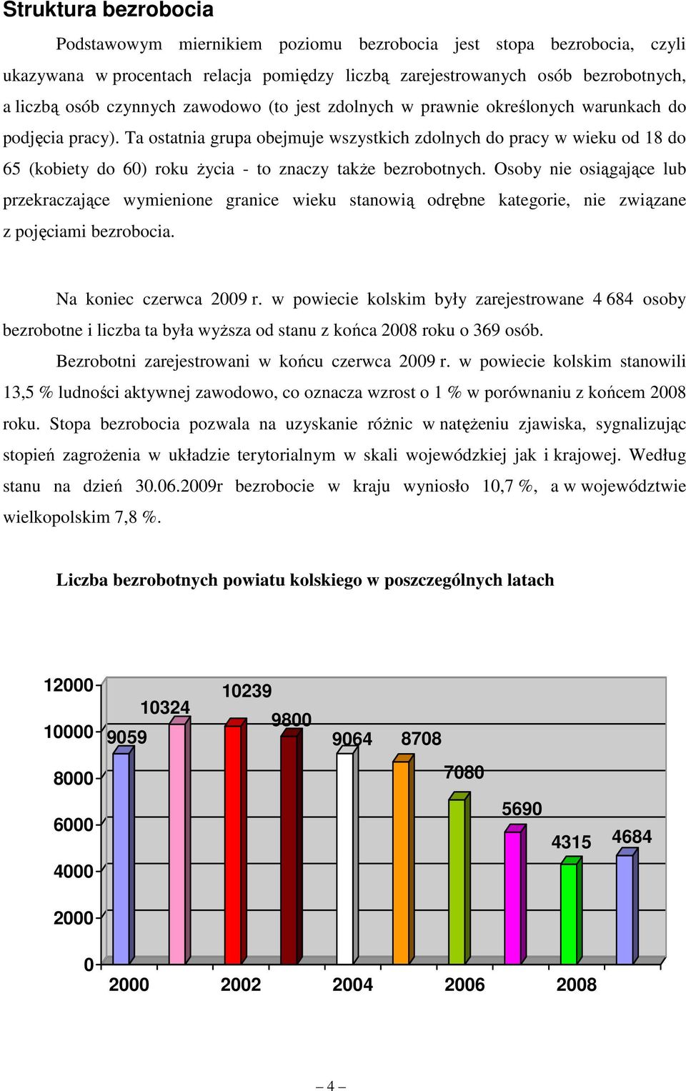 Ta ostatnia grupa obejmuje wszystkich zdolnych do pracy w wieku od 18 do 65 (kobiety do 60) roku Ŝycia - to znaczy takŝe bezrobotnych.