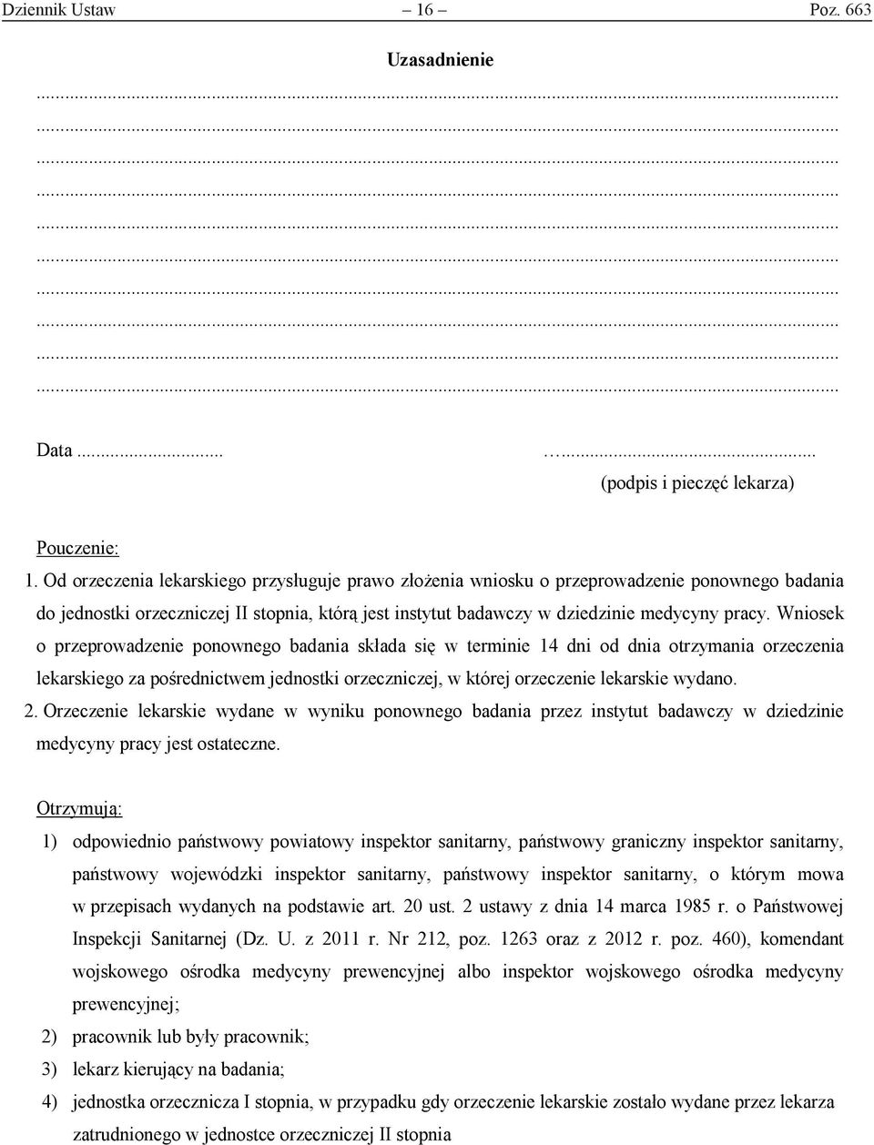 Wniosek o przeprowadzenie ponownego badania składa się w terminie 14 dni od dnia otrzymania orzeczenia lekarskiego za pośrednictwem jednostki orzeczniczej, w której orzeczenie lekarskie wydano. 2.
