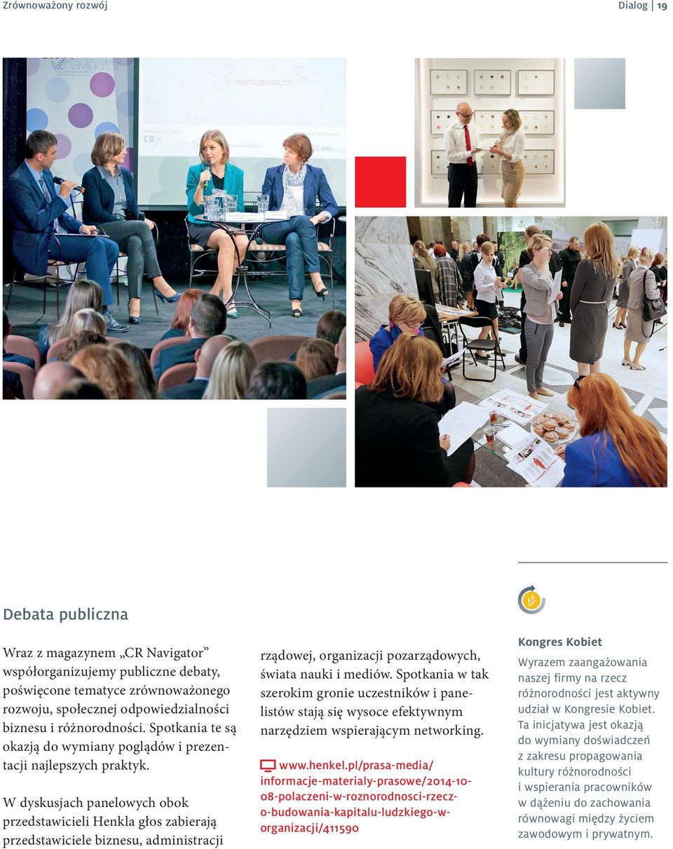 W dyskusjach panelowych obok przedstawicieli Henkla głos zabierają przedstawiciele biznesu, administracji rządowej, organizacji pozarządowych, świata nauki i mediów.
