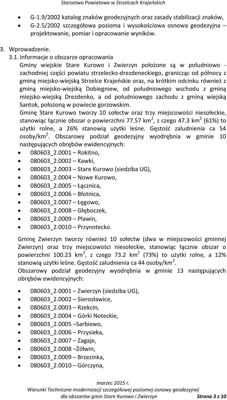 miejsko-wiejską Strzelce Krajeńskie oraz, na krótkim odcinku również z gminą miejsko-wiejską Dobiegniew, od południowego wschodu z gminą miejsko-wiejską Drezdenko, a od południowego zachodu z gminą