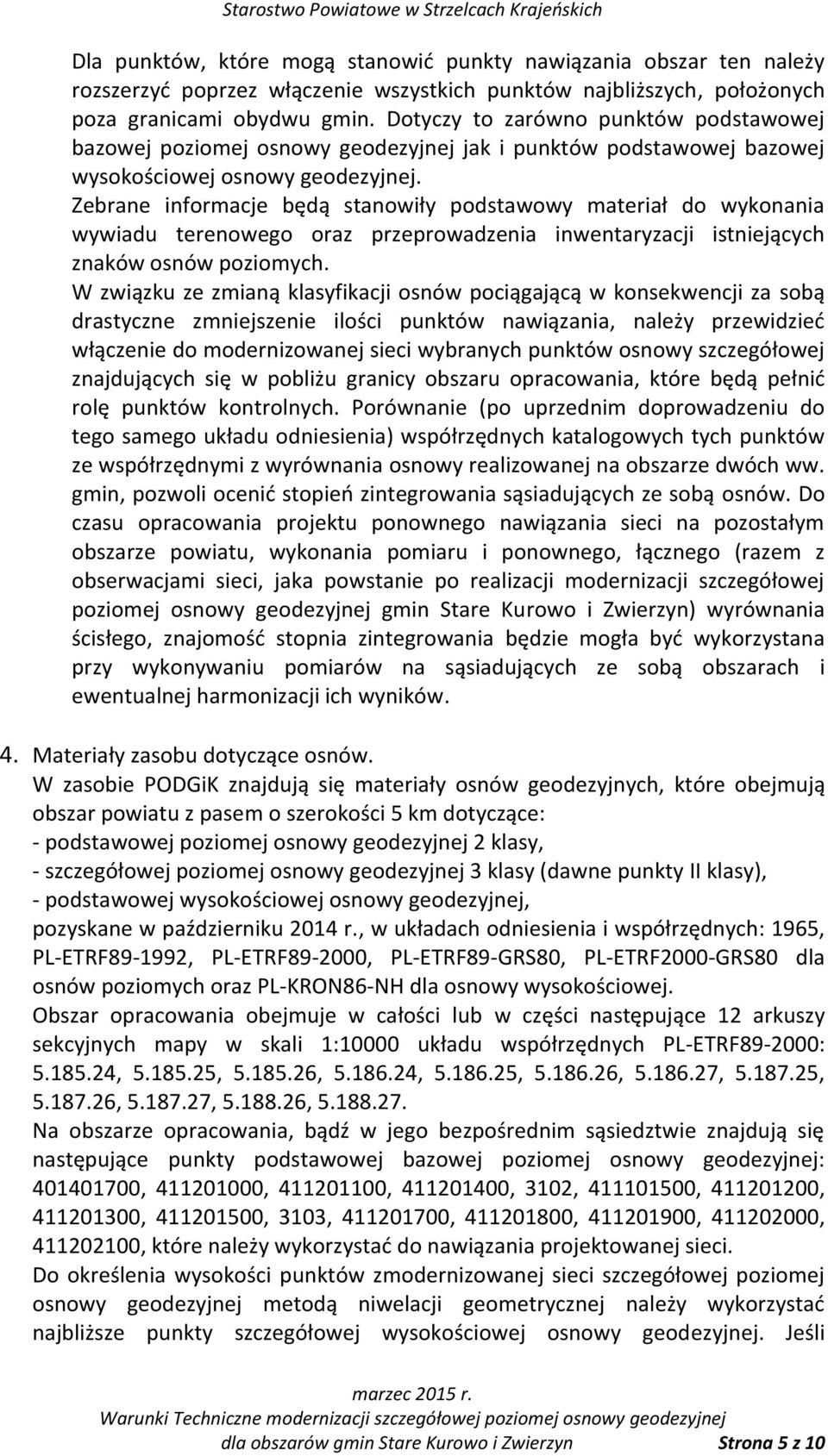 Zebrane informacje będą stanowiły podstawowy materiał do wykonania wywiadu terenowego oraz przeprowadzenia inwentaryzacji istniejących znaków osnów poziomych.