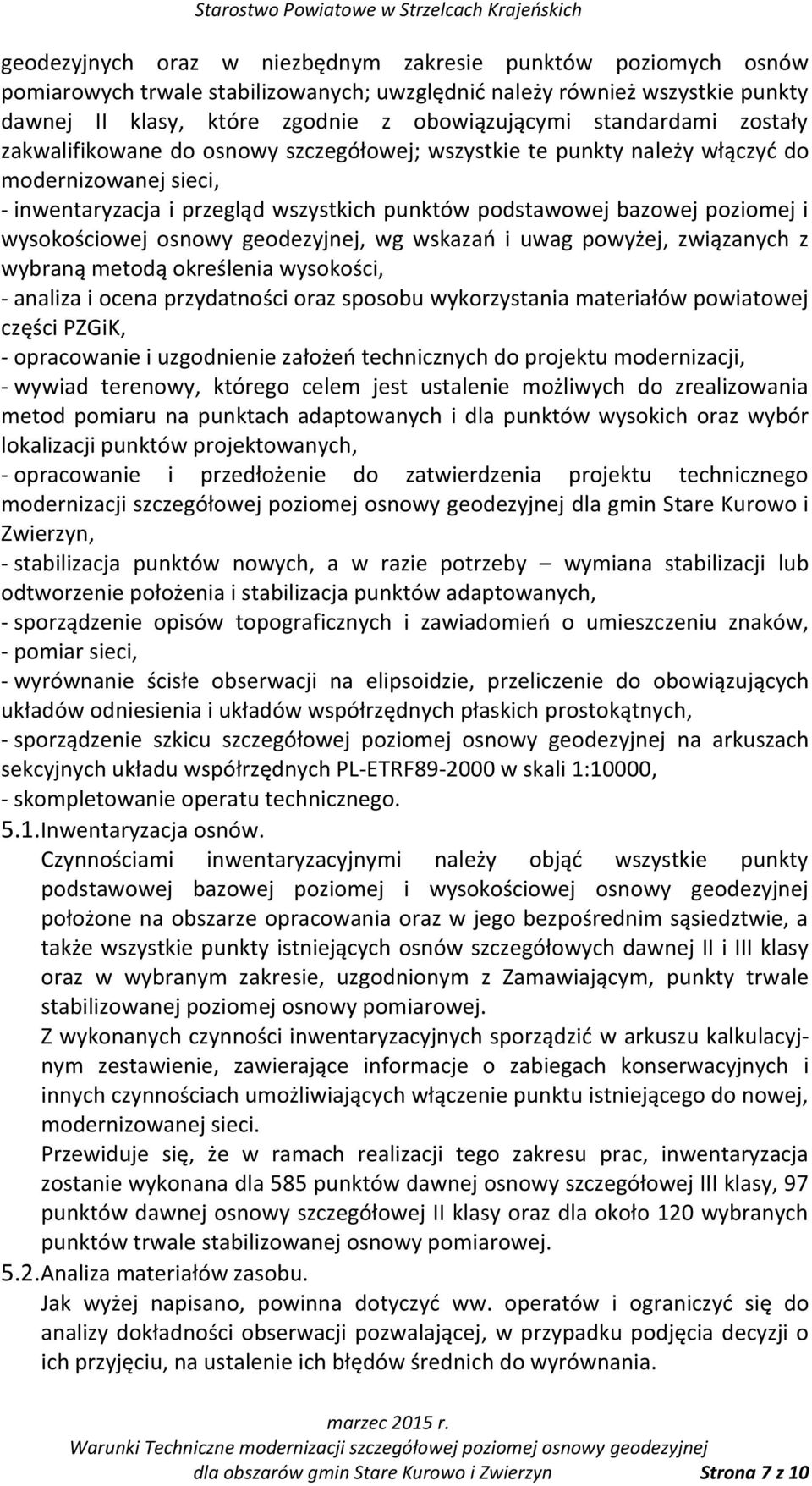 wysokościowej osnowy geodezyjnej, wg wskazań i uwag powyżej, związanych z wybraną metodą określenia wysokości, - analiza i ocena przydatności oraz sposobu wykorzystania materiałów powiatowej części