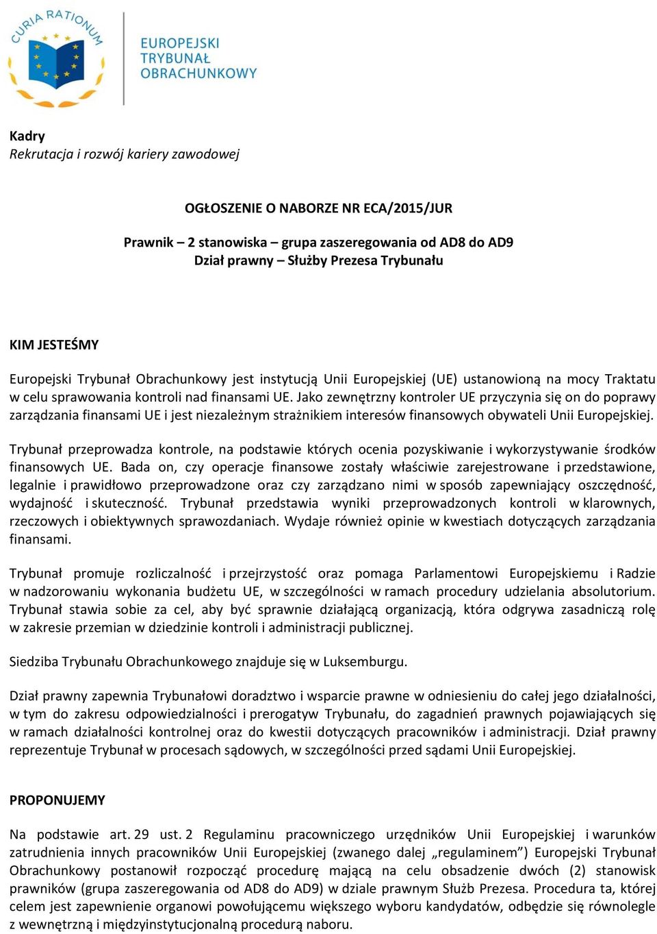 Jako zewnętrzny kontroler UE przyczynia się on do poprawy zarządzania finansami UE i jest niezależnym strażnikiem interesów finansowych obywateli Unii Europejskiej.