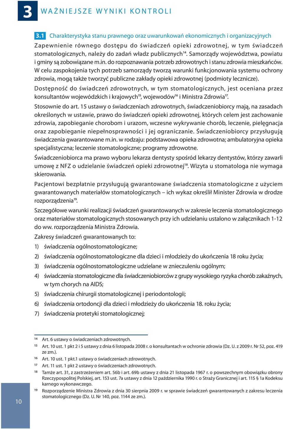 publicznych14. Samorządy województwa, powiatu i gminy są zobowiązane m.in. do rozpoznawania potrzeb zdrowotnych i stanu zdrowia mieszkańców.