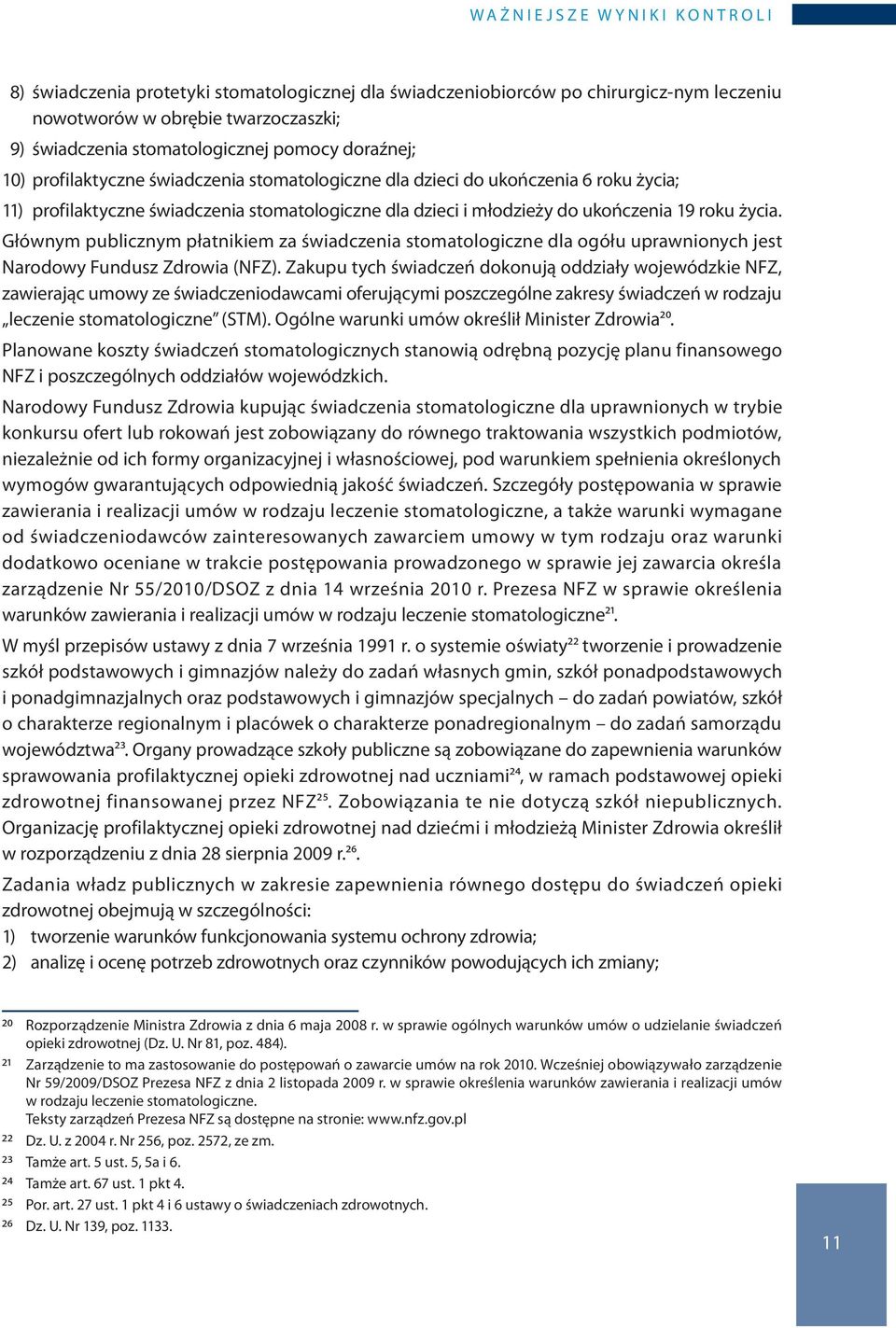 ukończenia 19 roku życia. Głównym publicznym płatnikiem za świadczenia stomatologiczne dla ogółu uprawnionych jest Narodowy Fundusz Zdrowia (nfz).