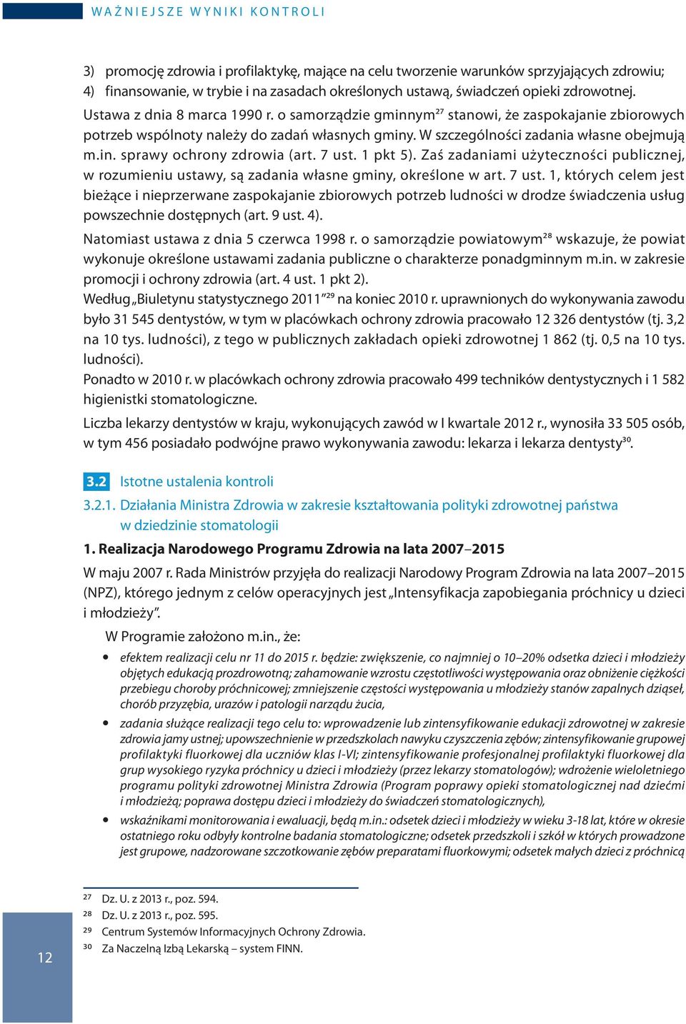 W szczególności zadania własne obejmują m.in. sprawy ochrony zdrowia (art. 7 ust.