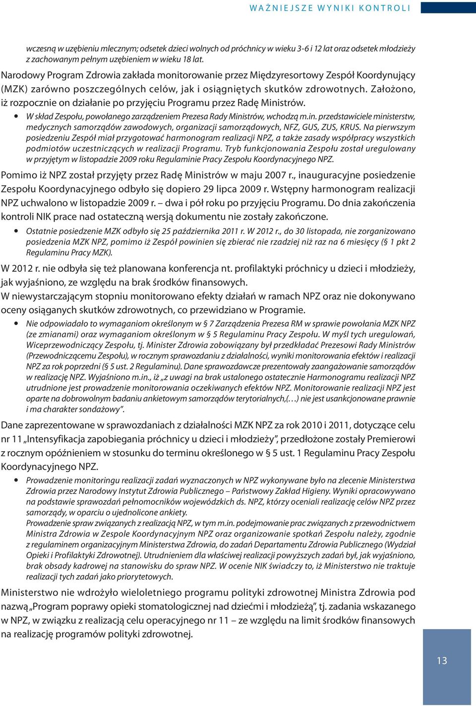 Założono, iż rozpocznie on działanie po przyjęciu Programu przez Radę Ministrów. y W skład Zespołu, powołanego zarządzeniem Prezesa Rady Ministrów, wchodzą m.in. przedstawiciele ministerstw, medycznych samorządów zawodowych, organizacji samorządowych, NFZ, GUS, ZUS, KRUS.