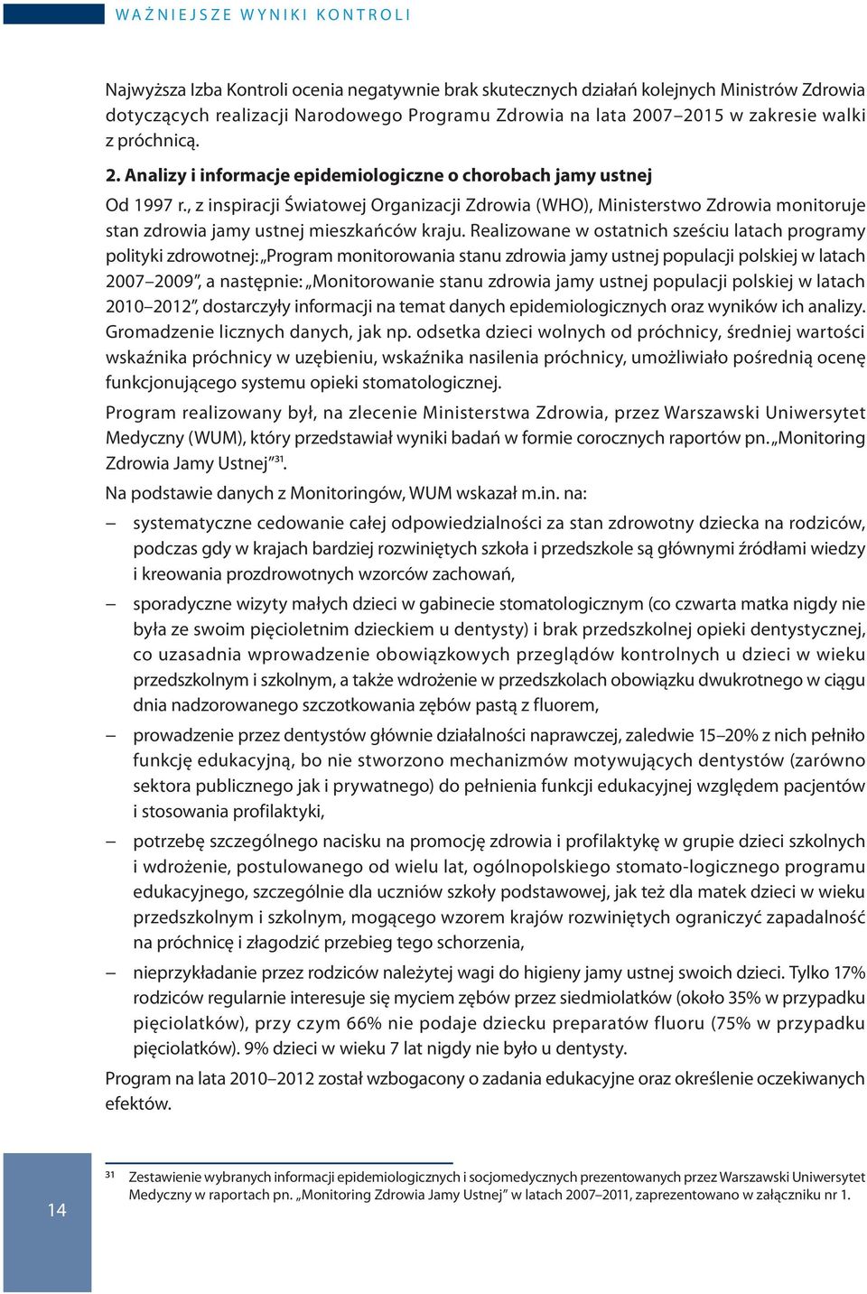 , z inspiracji Światowej Organizacji Zdrowia (who), Ministerstwo Zdrowia monitoruje stan zdrowia jamy ustnej mieszkańców kraju.