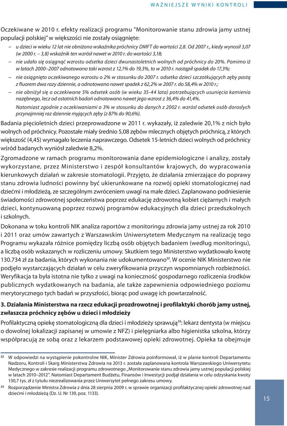 2,8. Od 2007 r., kiedy wynosił 3,07 (w 2000 r. 3,8) wskaźnik ten wzrósł nawet w 2010 r. do wartości 3,18; nie udało się osiągnąć wzrostu odsetka dzieci dwunastoletnich wolnych od próchnicy do 20%.