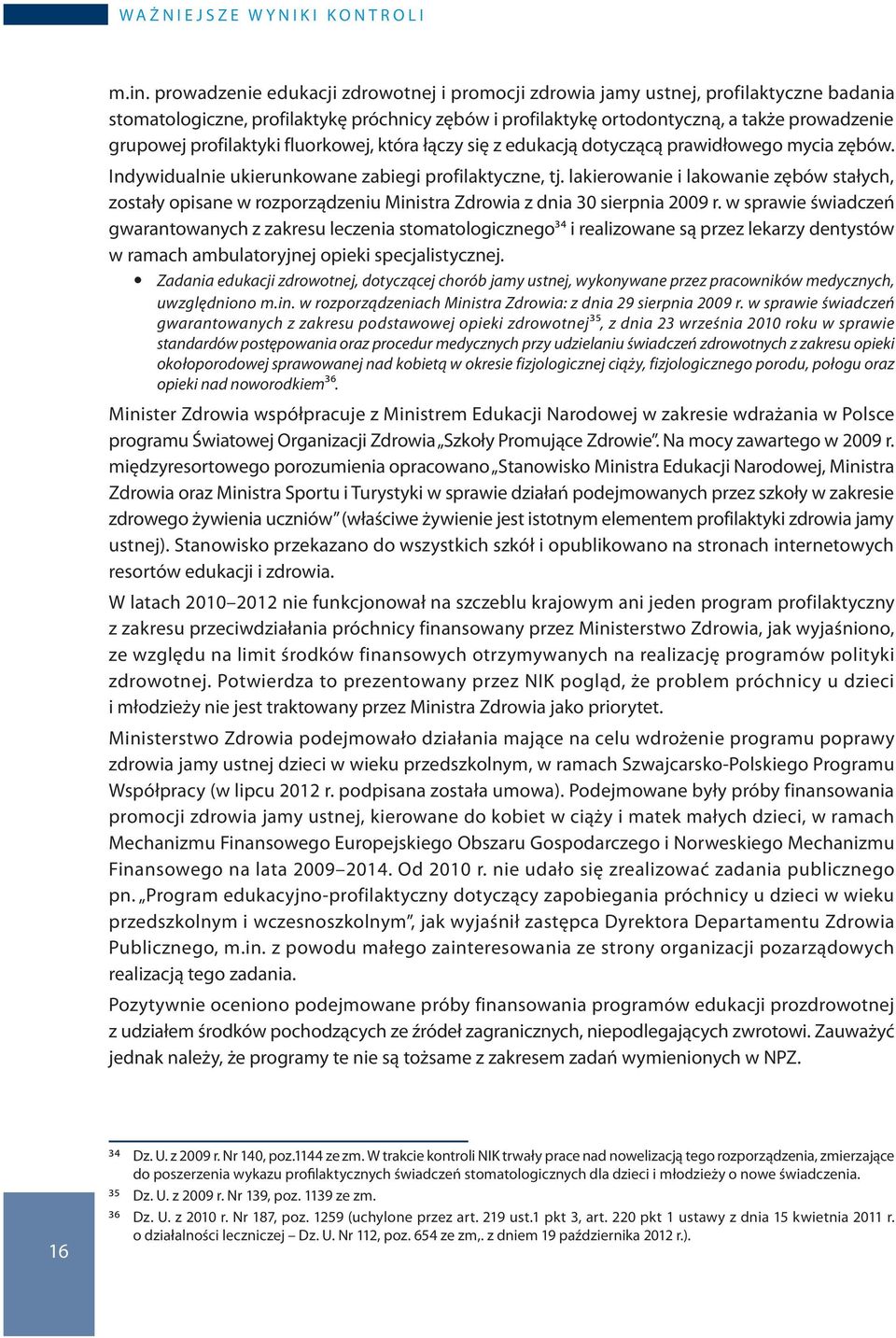 profilaktyki fluorkowej, która łączy się z edukacją dotyczącą prawidłowego mycia zębów. Indywidualnie ukierunkowane zabiegi profilaktyczne, tj.