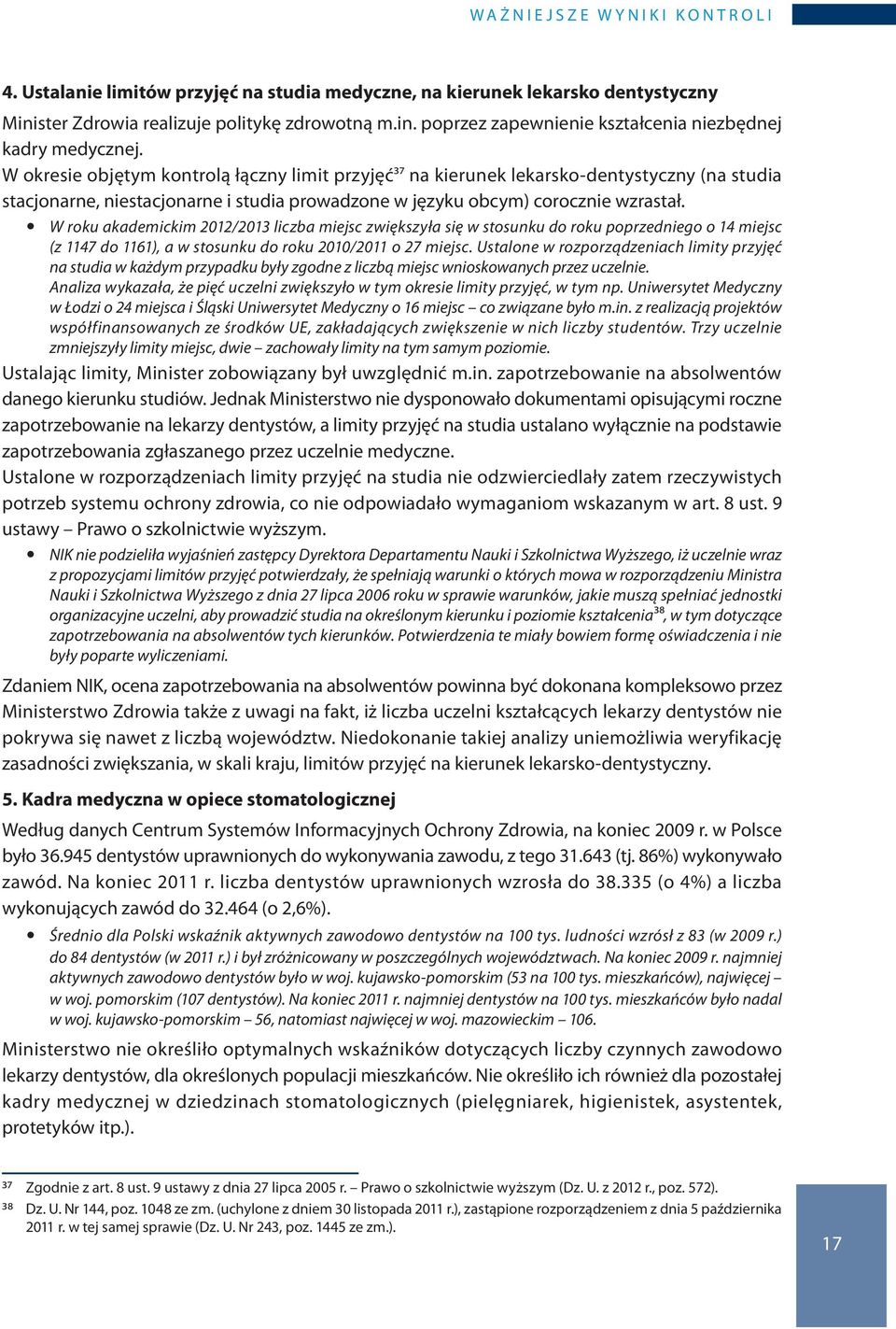 y W roku akademickim 2012/2013 liczba miejsc zwiększyła się w stosunku do roku poprzedniego o 14 miejsc (z 1147 do 1161), a w stosunku do roku 2010/2011 o 27 miejsc.