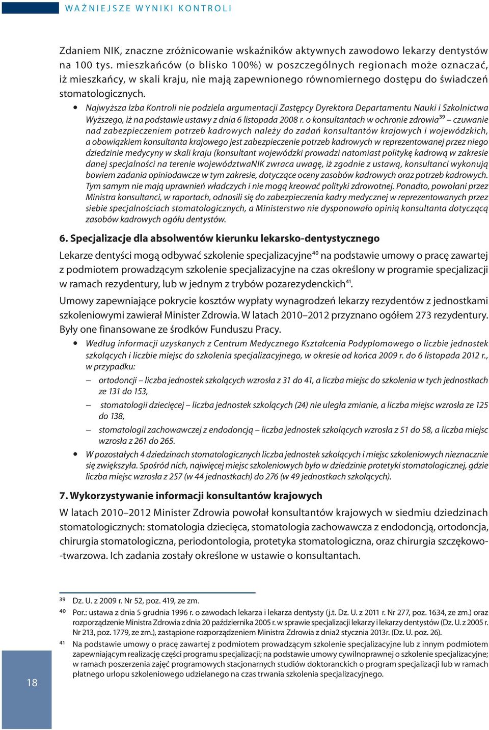 y Najwyższa Izba Kontroli nie podziela argumentacji Zastępcy Dyrektora Departamentu Nauki i Szkolnictwa Wyższego, iż na podstawie ustawy z dnia 6 listopada 2008 r.