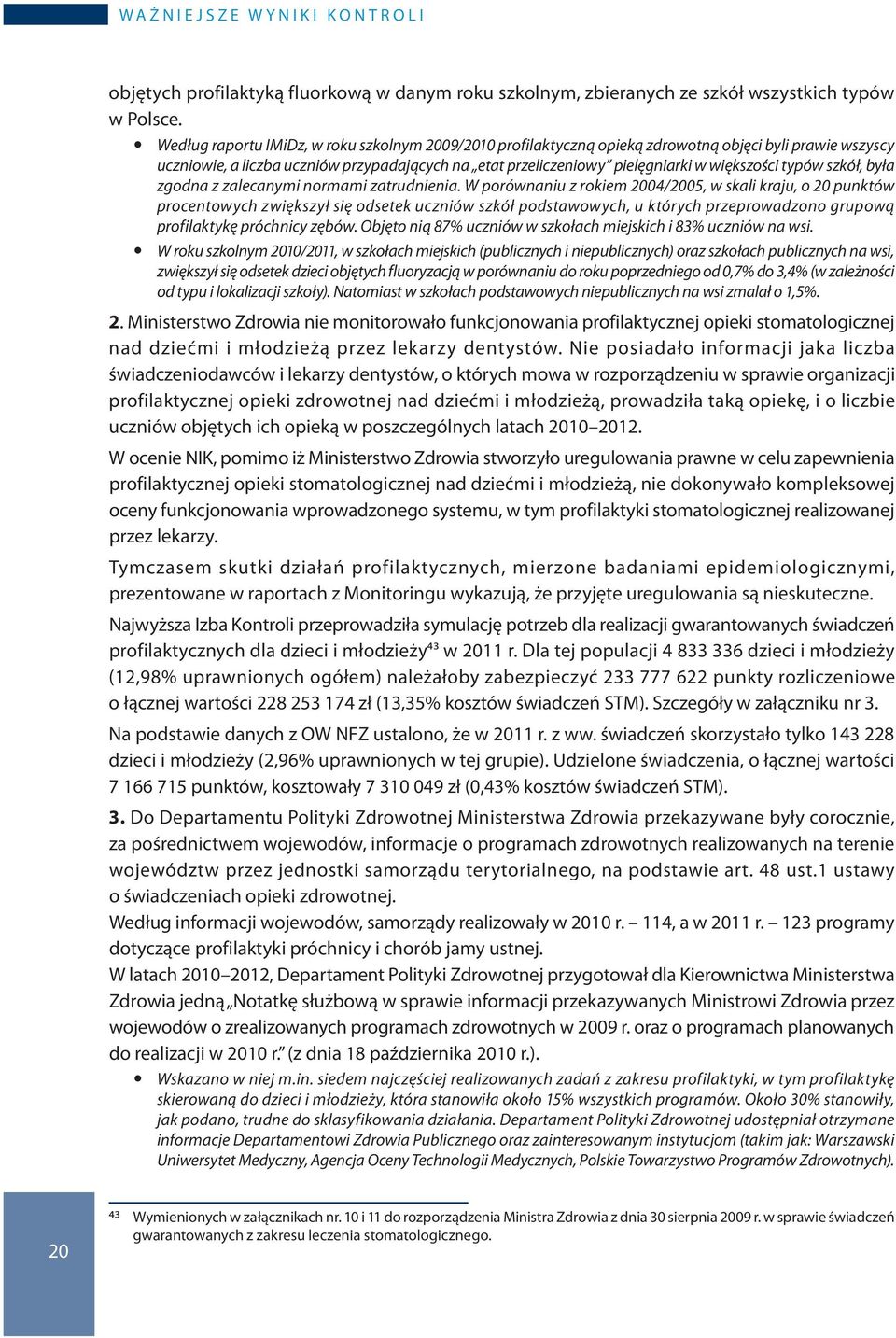 większości typów szkół, była zgodna z zalecanymi normami zatrudnienia.