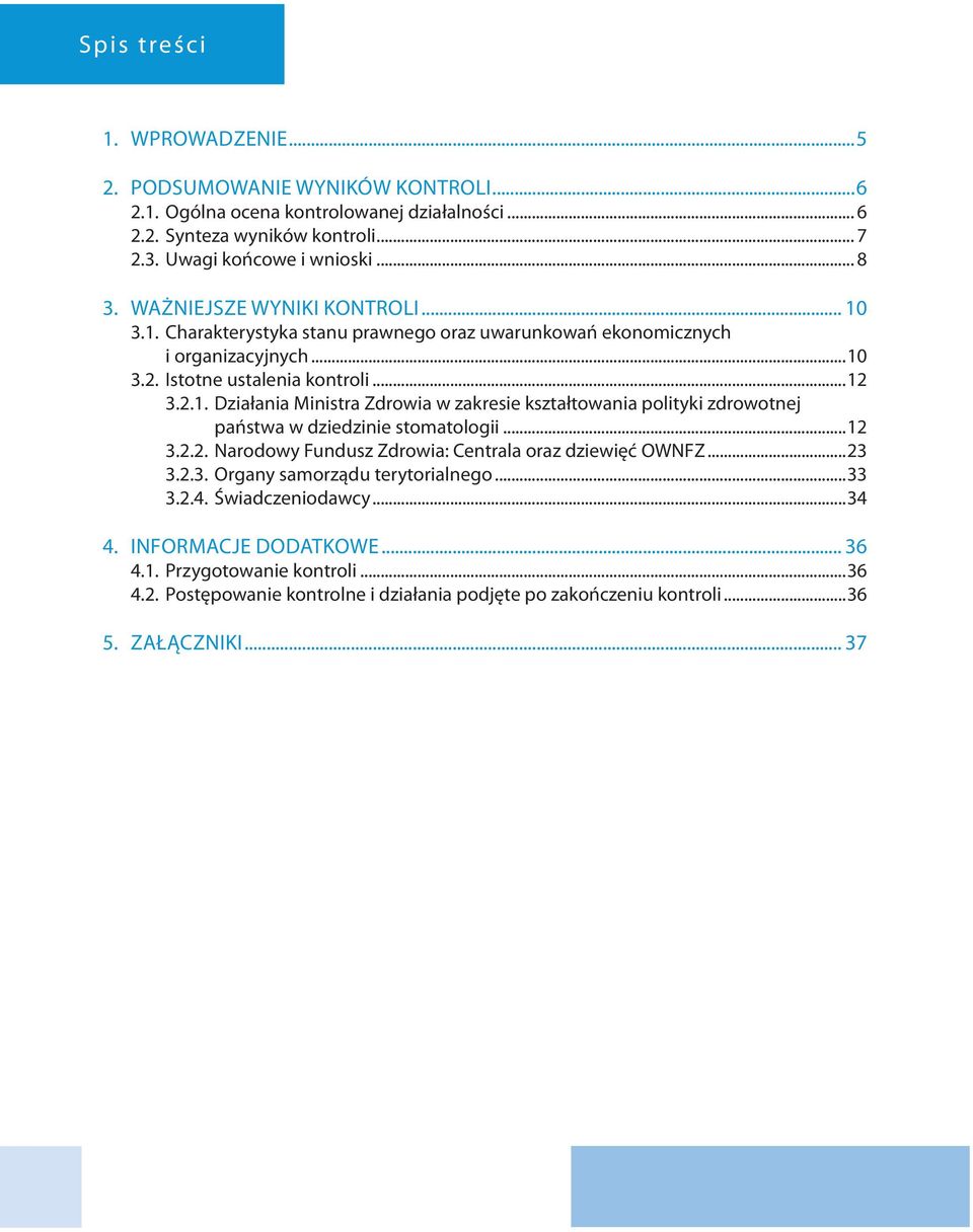 ..12 3.2.2. Narodowy Fundusz Zdrowia: Centrala oraz dziewięć OWNFZ...23 3.2.3. Organy samorządu terytorialnego...33 3.2.4. Świadczeniodawcy...34 4. Informacje dodatkowe... 36 4.1. Przygotowanie kontroli.