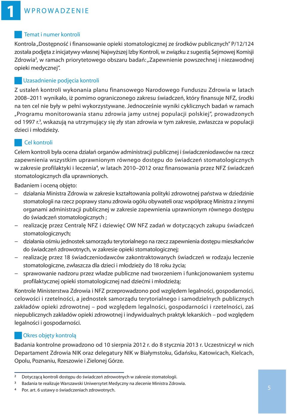 Uzasadnienie podjęcia kontroli Z ustaleń kontroli wykonania planu finansowego Narodowego Funduszu Zdrowia w latach 2008 2011 wynikało, iż pomimo ograniczonego zakresu świadczeń, który finansuje nfz,