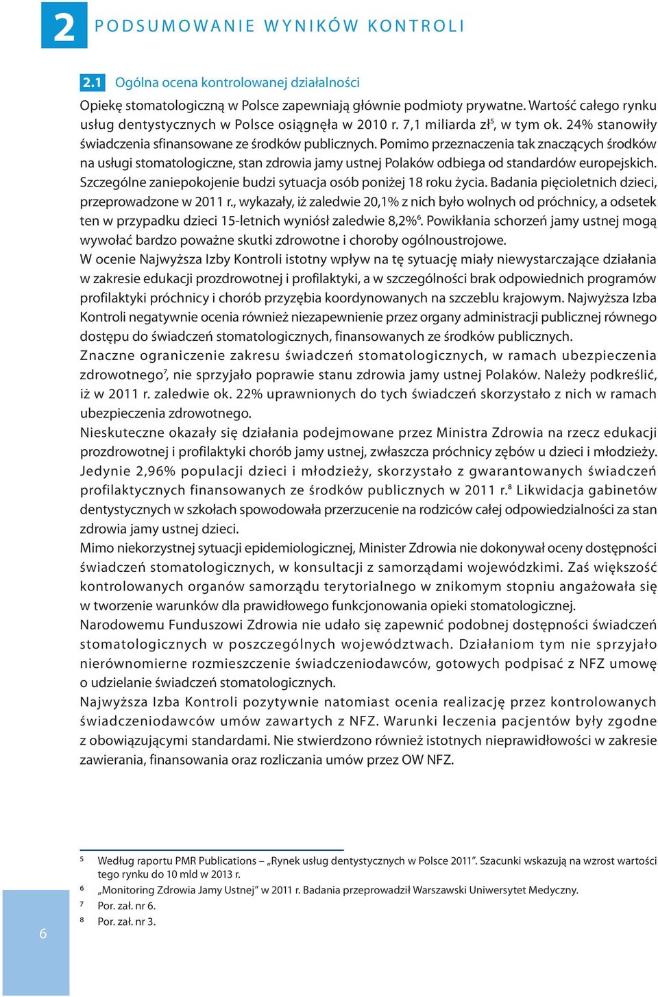 Pomimo przeznaczenia tak znaczących środków na usługi stomatologiczne, stan zdrowia jamy ustnej Polaków odbiega od standardów europejskich.