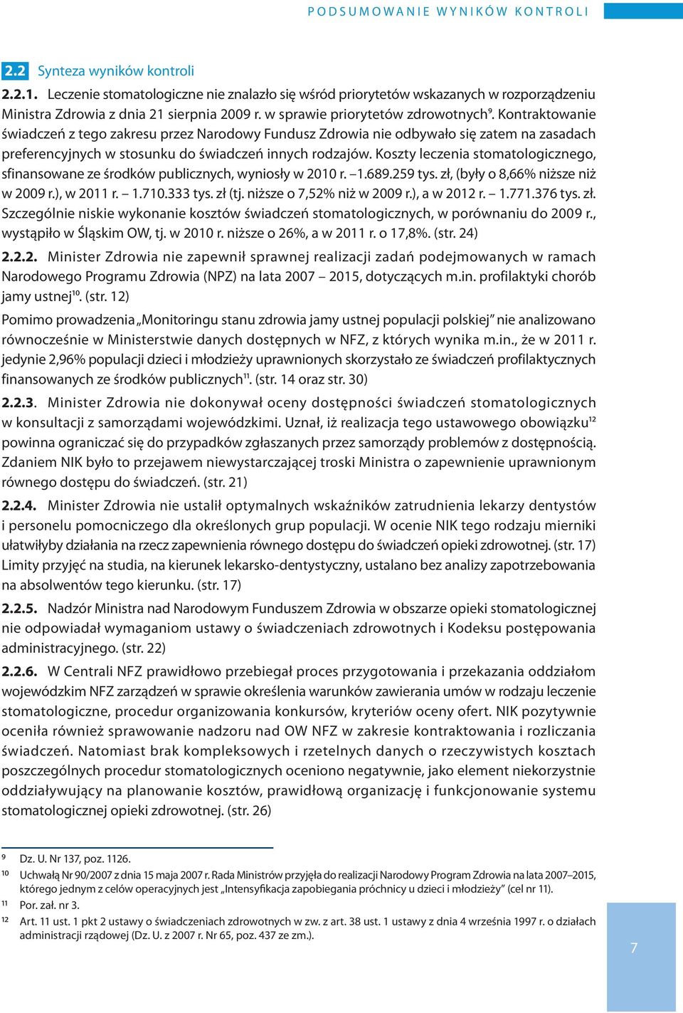 Kontraktowanie świadczeń z tego zakresu przez Narodowy Fundusz Zdrowia nie odbywało się zatem na zasadach preferencyjnych w stosunku do świadczeń innych rodzajów.