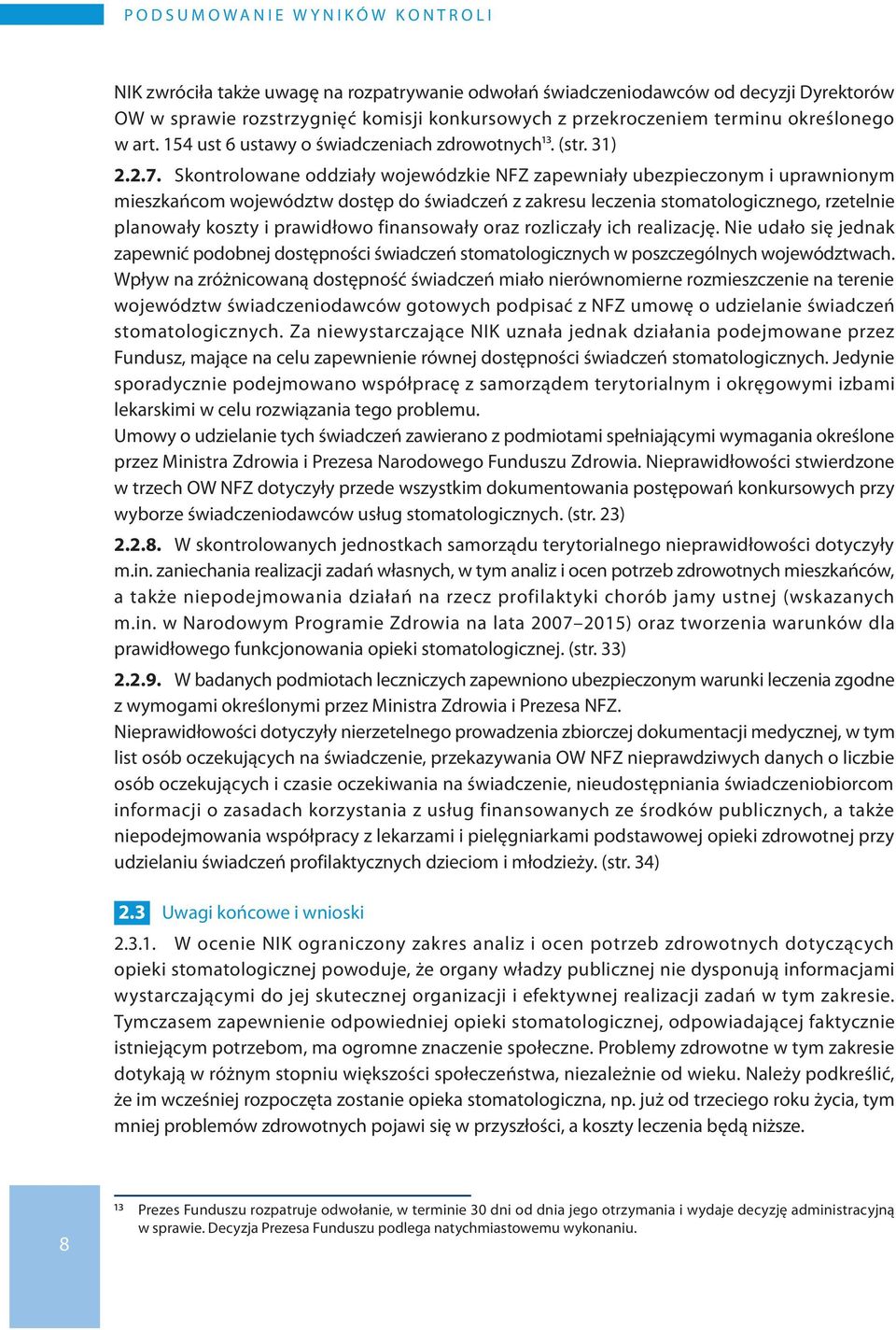 Skontrolowane oddziały wojewódzkie nfz zapewniały ubezpieczonym i uprawnionym mieszkańcom województw dostęp do świadczeń z zakresu leczenia stomatologicznego, rzetelnie planowały koszty i prawidłowo