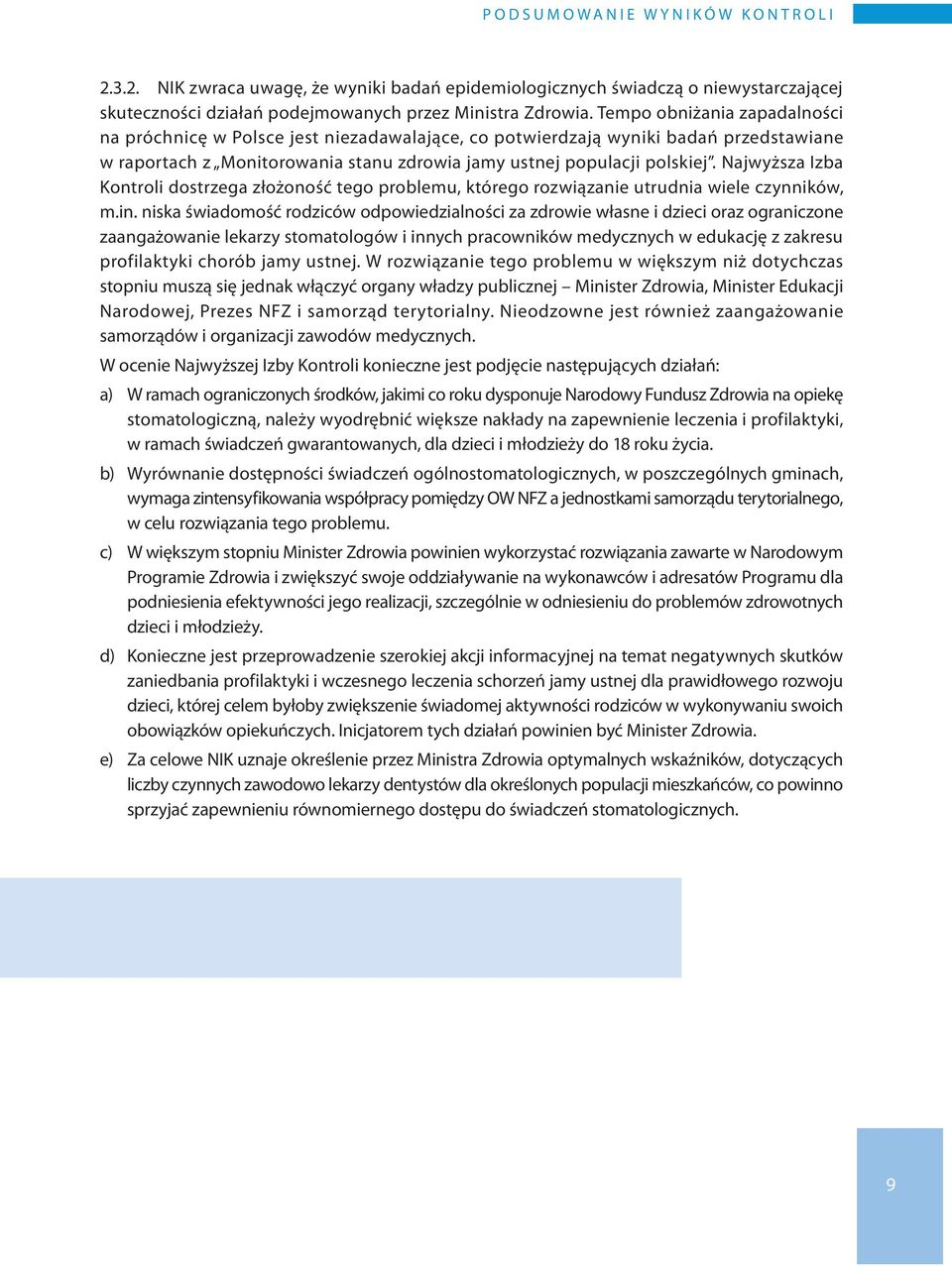 Najwyższa Izba Kontroli dostrzega złożoność tego problemu, którego rozwiązanie utrudnia wiele czynników, m.in.