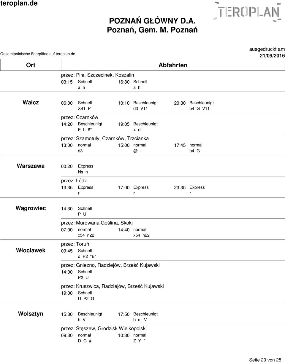 d pzez: Szamotuły, Czanków, Tzcianka 13:00 15:00 17:45 d3 @ - Beschleunigt b4 G V11 b4 G Waszawa 00:20 Expess Ns n pzez: Łódź 13:35 Expess 17:00 Expess 23:35 Expess Wągowiec Włocławek