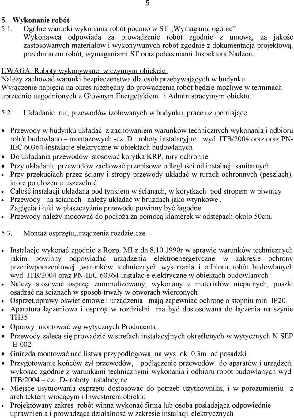 projektową, przedmiarem robót, wymaganiami ST oraz poleceniami Inspektora Nadzoru. UWAGA: Roboty wykonywane w czynnym obiekcie Należy zachować warunki bezpieczeństwa dla osób przebywających w budynku.