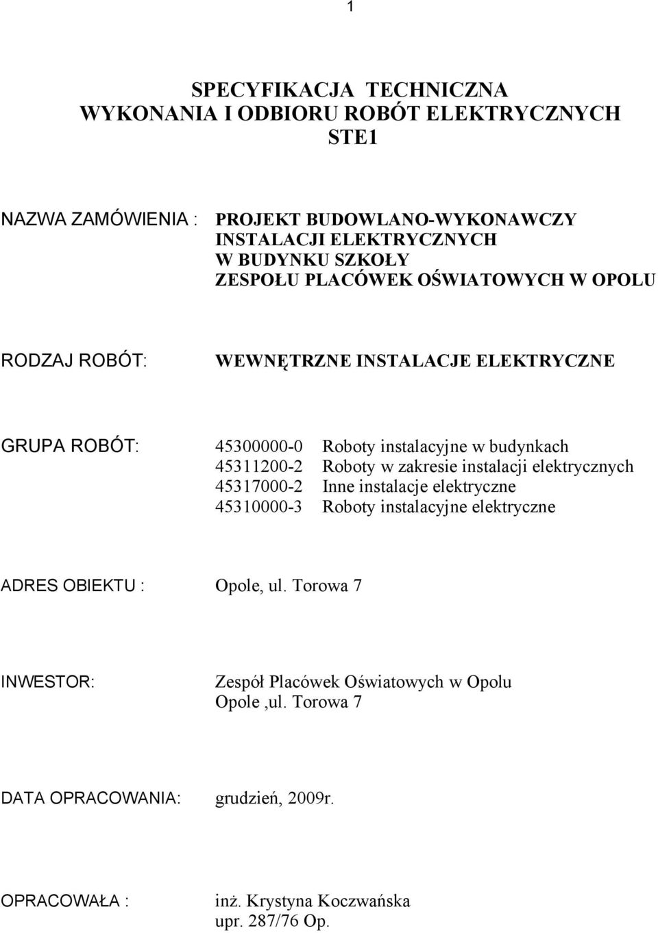 45311200-2 Roboty w zakresie instalacji elektrycznych 45317000-2 Inne instalacje elektryczne 45310000-3 Roboty instalacyjne elektryczne ADRES OBIEKTU :