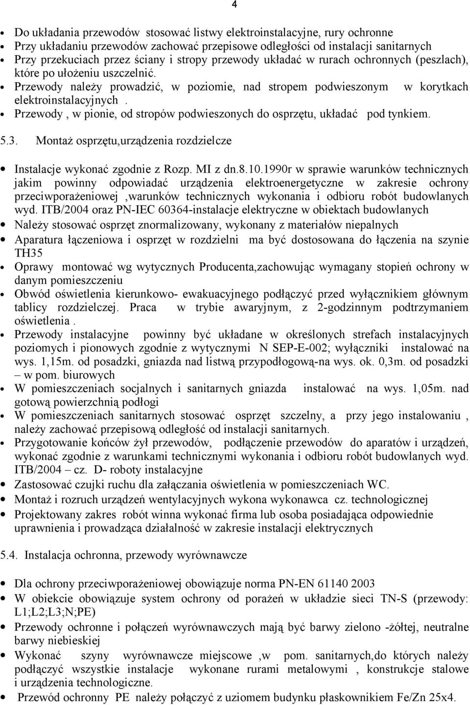 Przewody, w pionie, od stropów podwieszonych do osprzętu, układać pod tynkiem. 5.3. Montaż osprzętu,urządzenia rozdzielcze Instalacje wykonać zgodnie z Rozp. MI z dn.8.10.