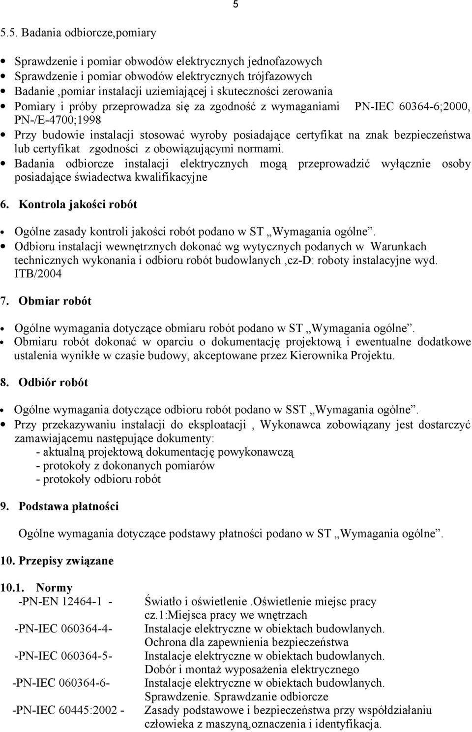 certyfikat zgodności z obowiązującymi normami. Badania odbiorcze instalacji elektrycznych mogą przeprowadzić wyłącznie osoby posiadające świadectwa kwalifikacyjne 6.