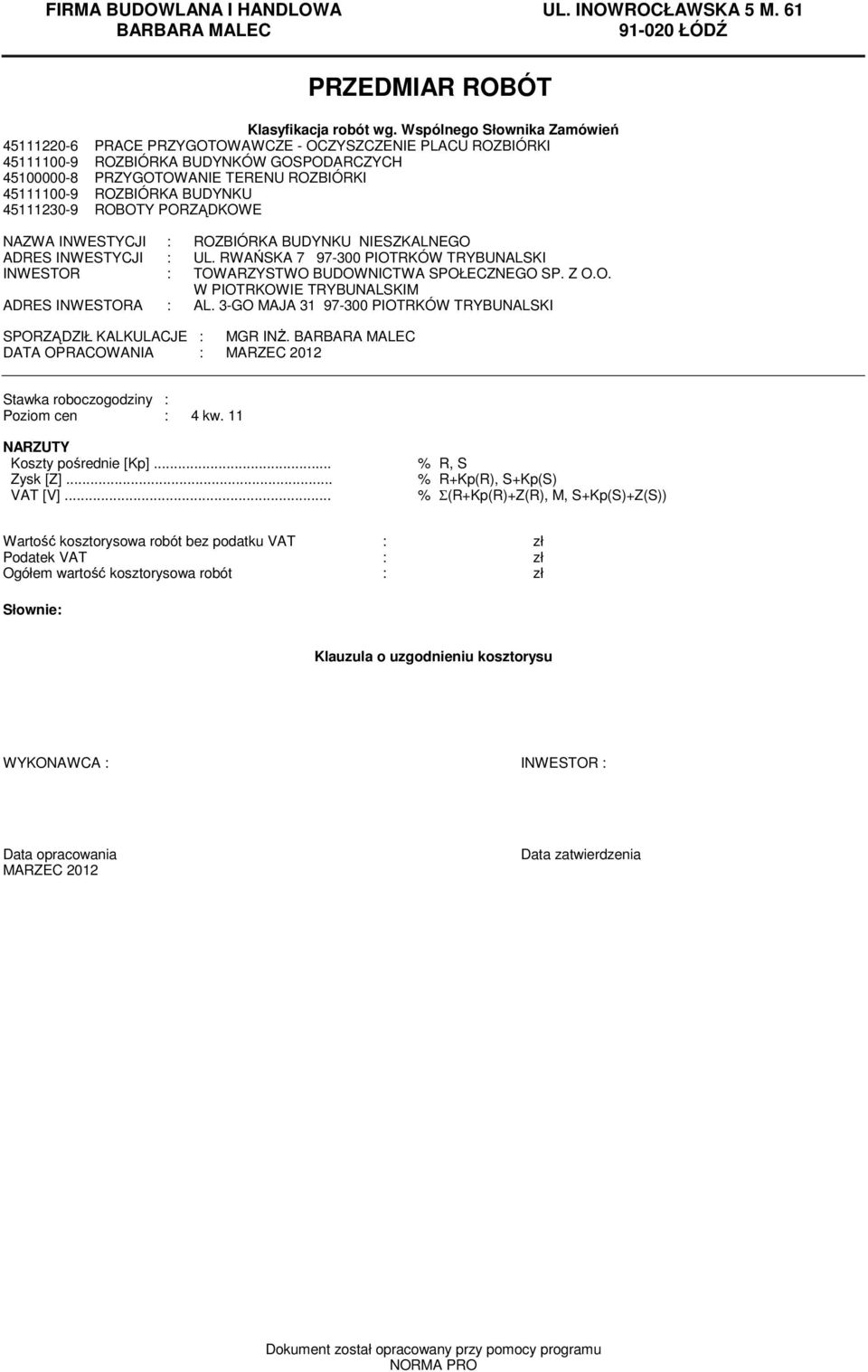 1110-9 ROBOTY PORZĄDKOWE NAZWA INWESTYCJI : ROZBIÓRKA BUDYNKU NIESZKALNEGO ADRES INWESTYCJI : UL. RWAŃSKA 7 97-00 PIOTRKÓW TRYBUNALSKI INWESTOR : TOWARZYSTWO BUDOWNICTWA SPOŁECZNEGO SP. Z O.O. W PIOTRKOWIE TRYBUNALSKIM ADRES INWESTORA : AL.