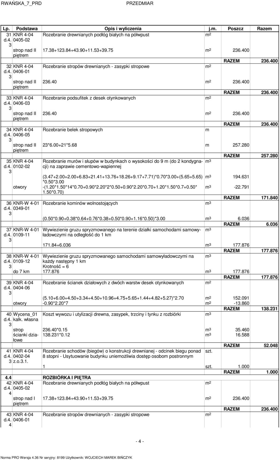 80 Rozebranie urów i słupów w budynkach o wysokości do 9 (do kondygnacji) na zaprawie ceentowo-wapiennej RAZEM 7.80 (.7+.00+.00+.8+1.1+1.7+18.+9.17+7.71)*0.70*.00+(.+.) 19.1 *0.0*.00 otwory -(1.0*1.