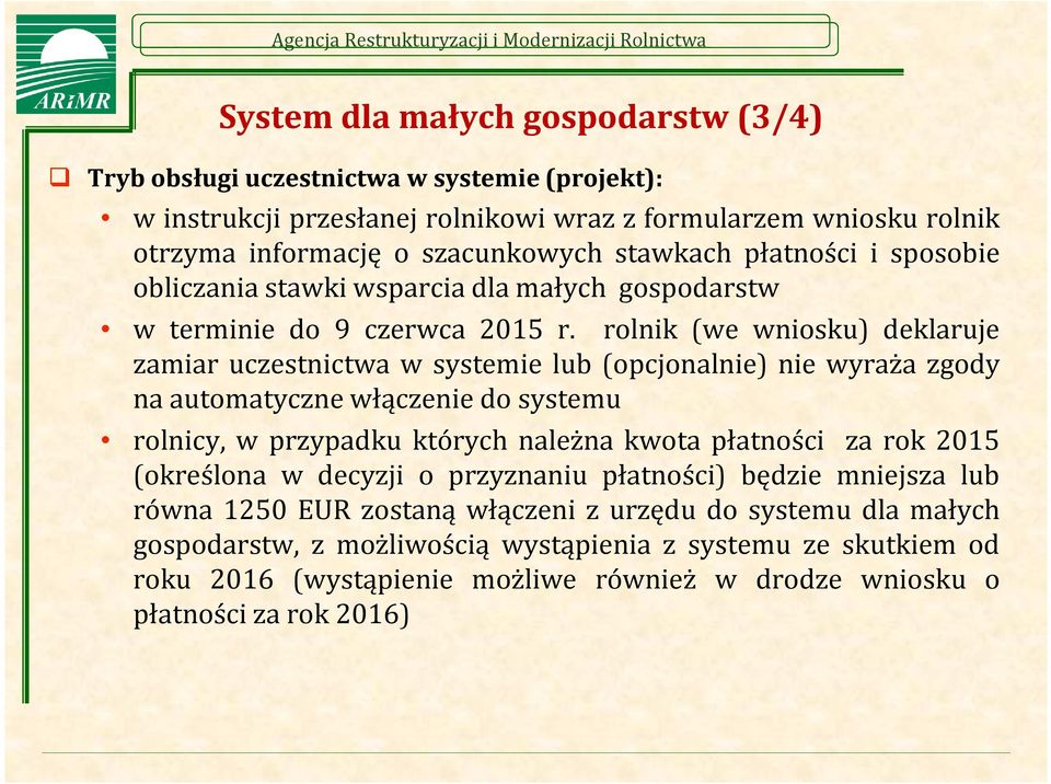 rolnik (we wniosku) deklaruje zamiar uczestnictwa w systemie lub (opcjonalnie) nie wyraża zgody na automatyczne włączenie do systemu rolnicy, w przypadku których należna kwota płatności za