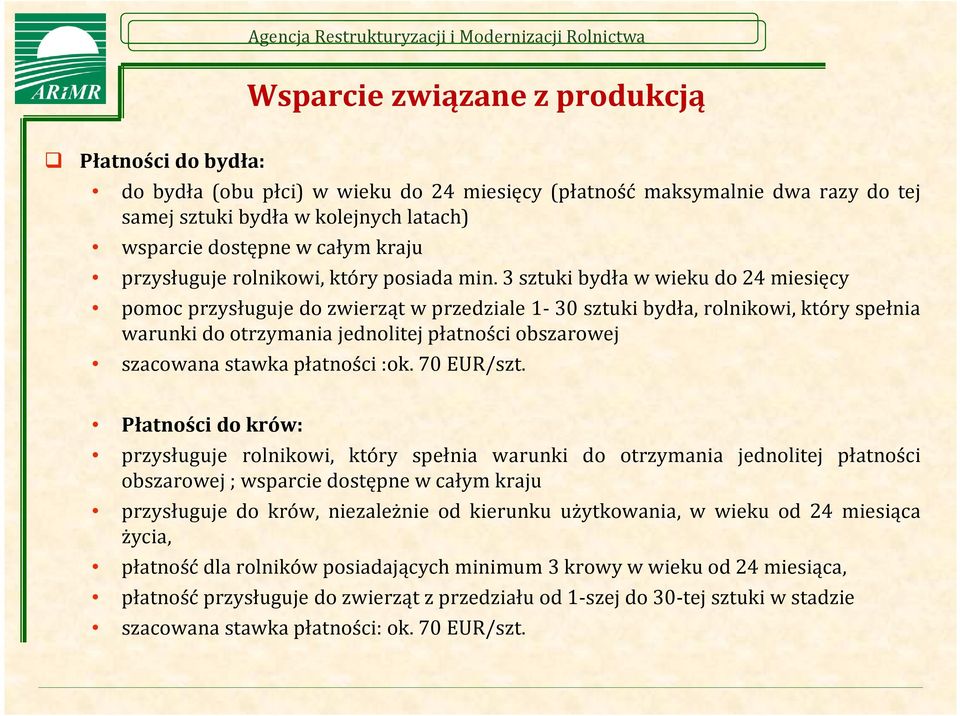 3 sztuki bydła w wieku do 24 miesięcy pomoc przysługuje do zwierząt w przedziale 1-30 sztuki bydła, rolnikowi, który spełnia warunki do otrzymania jednolitej płatności obszarowej szacowana stawka