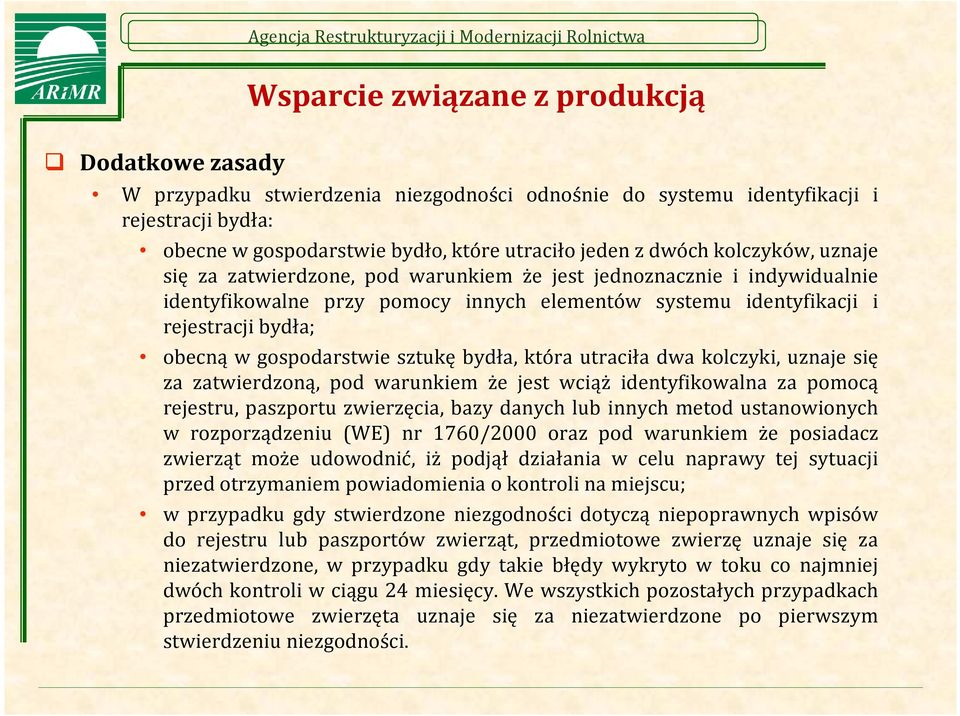 gospodarstwie sztukę bydła, która utraciła dwa kolczyki, uznaje się za zatwierdzoną, pod warunkiem że jest wciąż identyfikowalna za pomocą rejestru, paszportu zwierzęcia, bazy danych lub innych metod