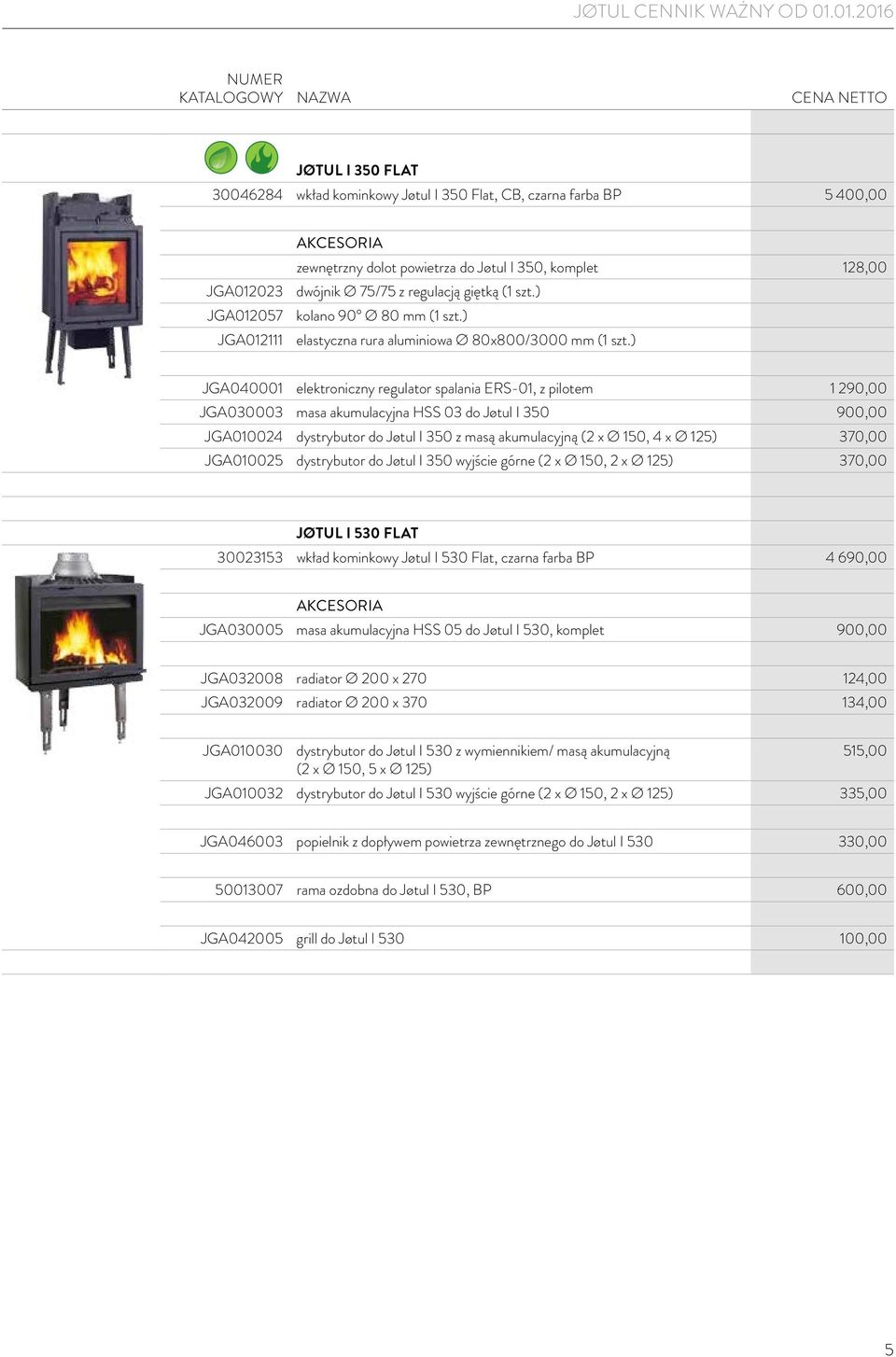 ) JGA040001 elektroniczny regulator spalania ERS-01, z pilotem 1 290,00 JGA030003 masa akumulacyjna HSS 03 do Jøtul I 350 900,00 JGA010024 dystrybutor do Jøtul I 350 z masą akumulacyjną (2 x Ø 150, 4
