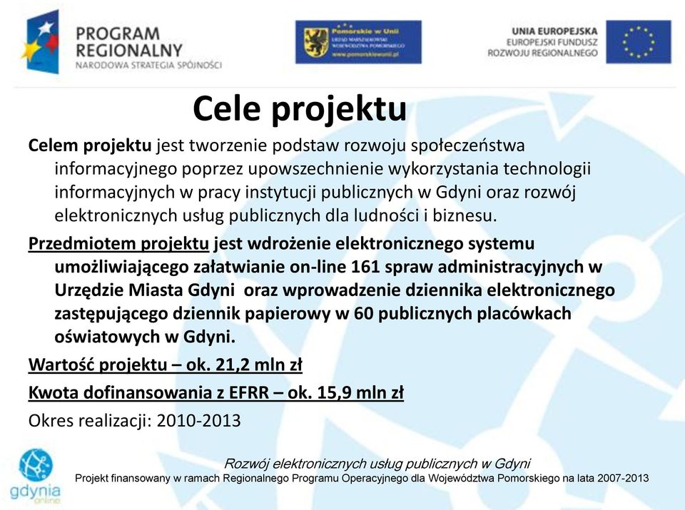 Przedmiotem projektu jest wdrożenie elektronicznego systemu umożliwiającego załatwianie on-line 161 spraw administracyjnych w Urzędzie Miasta Gdyni oraz