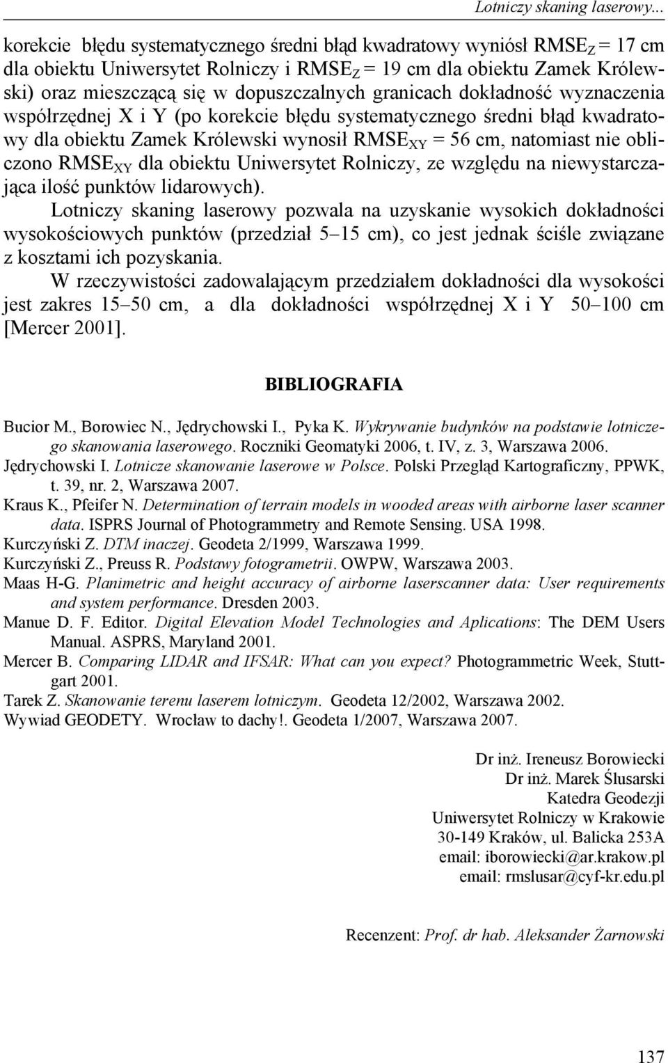 granicach dokładność wyznaczenia współrzędnej X i Y (po korekcie błędu systematycznego średni błąd kwadratowy dla obiektu Zamek Królewski wynosił RMSE XY = 56 cm, natomiast nie obliczono RMSE XY dla