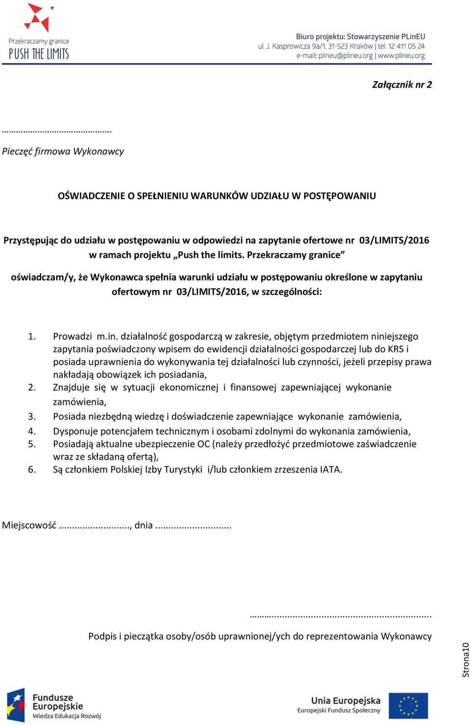 the limits. Przekraczamy granice oświadczam/y, że Wykonawca spełnia warunki udziału w postępowaniu określone w zapytaniu ofertowym nr 03/LIMITS/2016, w szczególności: 1. Prowadzi m.in.