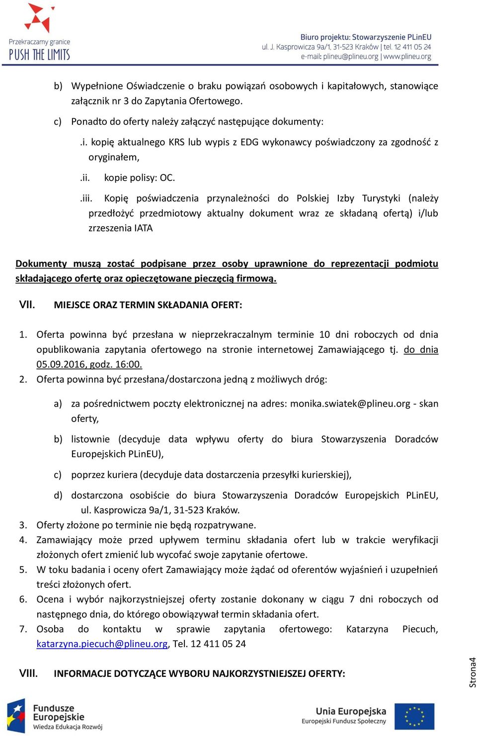 Kopię poświadczenia przynależności do Polskiej Izby Turystyki (należy przedłożyć przedmiotowy aktualny dokument wraz ze składaną ofertą) i/lub zrzeszenia IATA Dokumenty muszą zostać podpisane przez