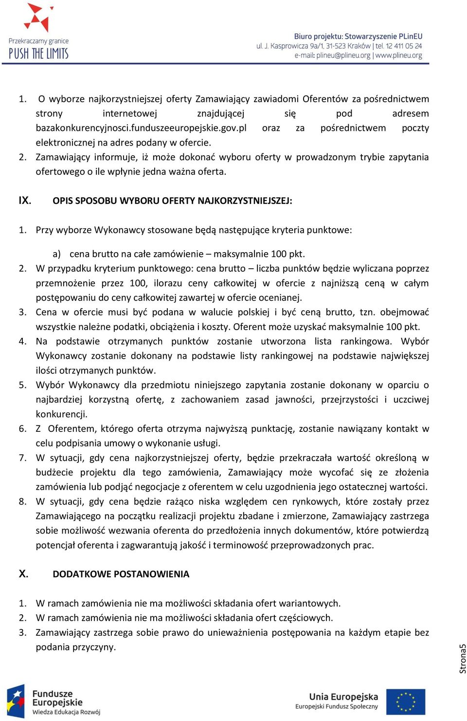 Zamawiający informuje, iż może dokonać wyboru oferty w prowadzonym trybie zapytania ofertowego o ile wpłynie jedna ważna oferta. IX. OPIS SPOSOBU WYBORU OFERTY NAJKORZYSTNIEJSZEJ: 1.