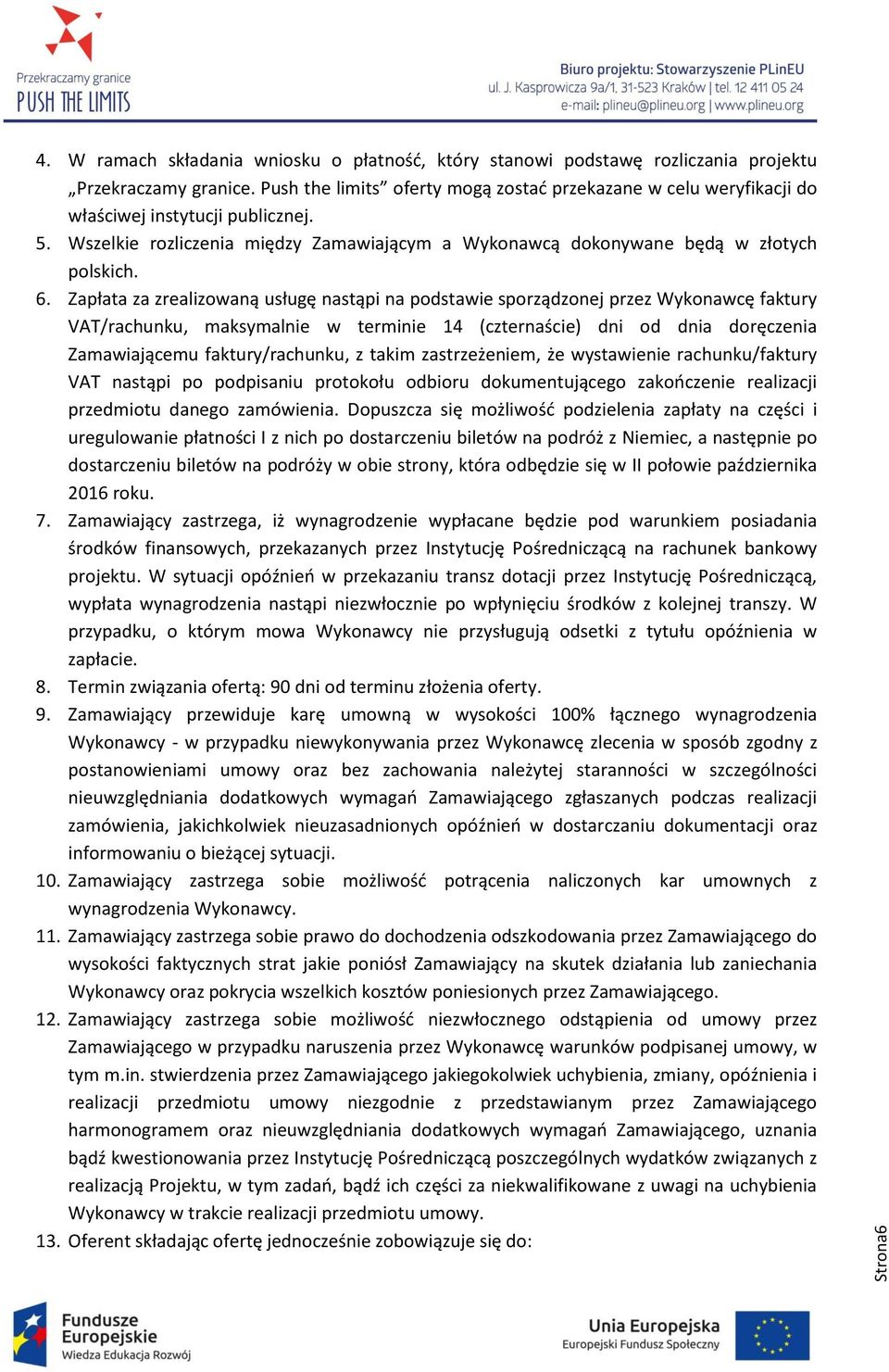 Zapłata za zrealizowaną usługę nastąpi na podstawie sporządzonej przez Wykonawcę faktury VAT/rachunku, maksymalnie w terminie 14 (czternaście) dni od dnia doręczenia Zamawiającemu faktury/rachunku, z
