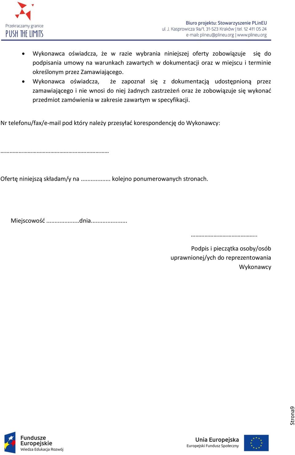 Wykonawca oświadcza, że zapoznał się z dokumentacją udostępnioną przez zamawiającego i nie wnosi do niej żadnych zastrzeżeń oraz że zobowiązuje się wykonać