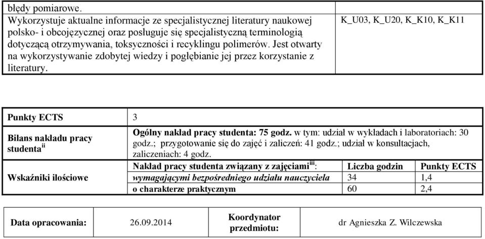 polimerów. Jest otwarty na wykorzystywanie zdobytej wiedzy i pogłębianie jej przez korzystanie z literatury. K_U03, K_U20, K_K10, K_K11 Punkty ECTS 3 Ogólny nakład pracy studenta: 75 godz.