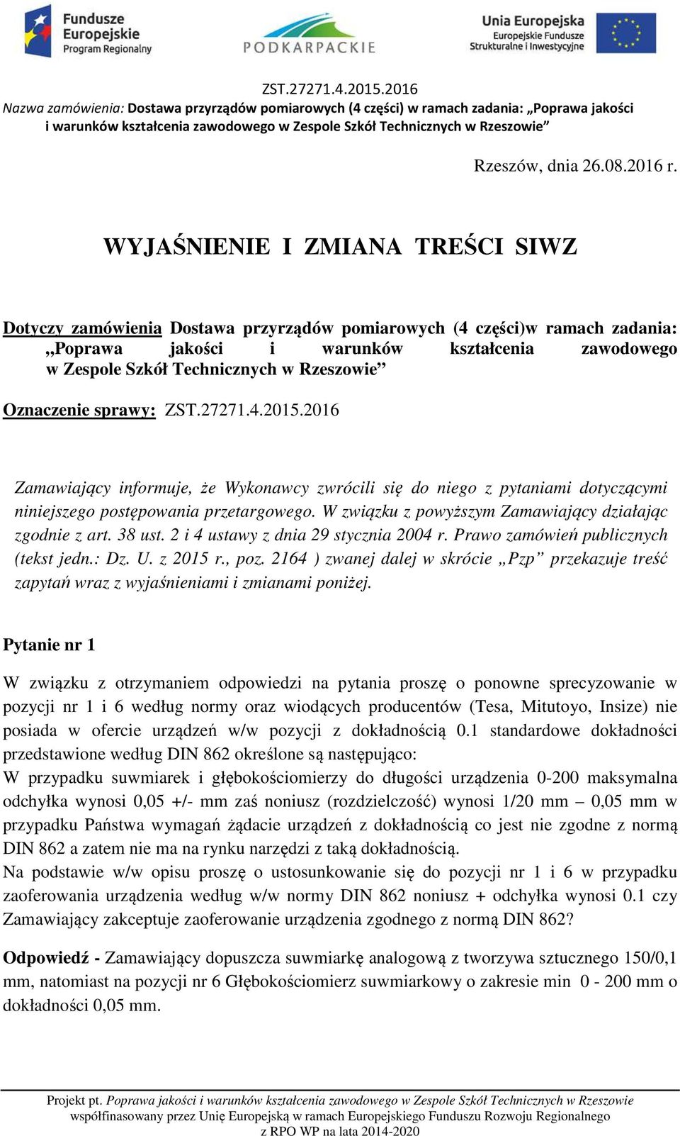Rzeszowie Oznaczenie sprawy: ZST.27271.4.2015.2016 Zamawiający informuje, że Wykonawcy zwrócili się do niego z pytaniami dotyczącymi niniejszego postępowania przetargowego.