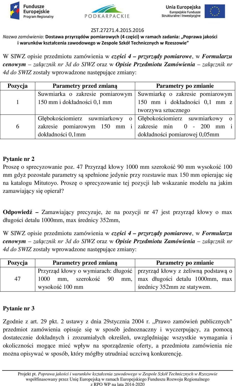 sprecyzowanie poz. 47 Przyrząd kłowy 1000 mm szerokość 90 mm wysokość 100 mm gdyż pozostałe parametry są spełnione jedynie przy rozstawie max 150 mm opierając się na katalogu Mitutoyo.