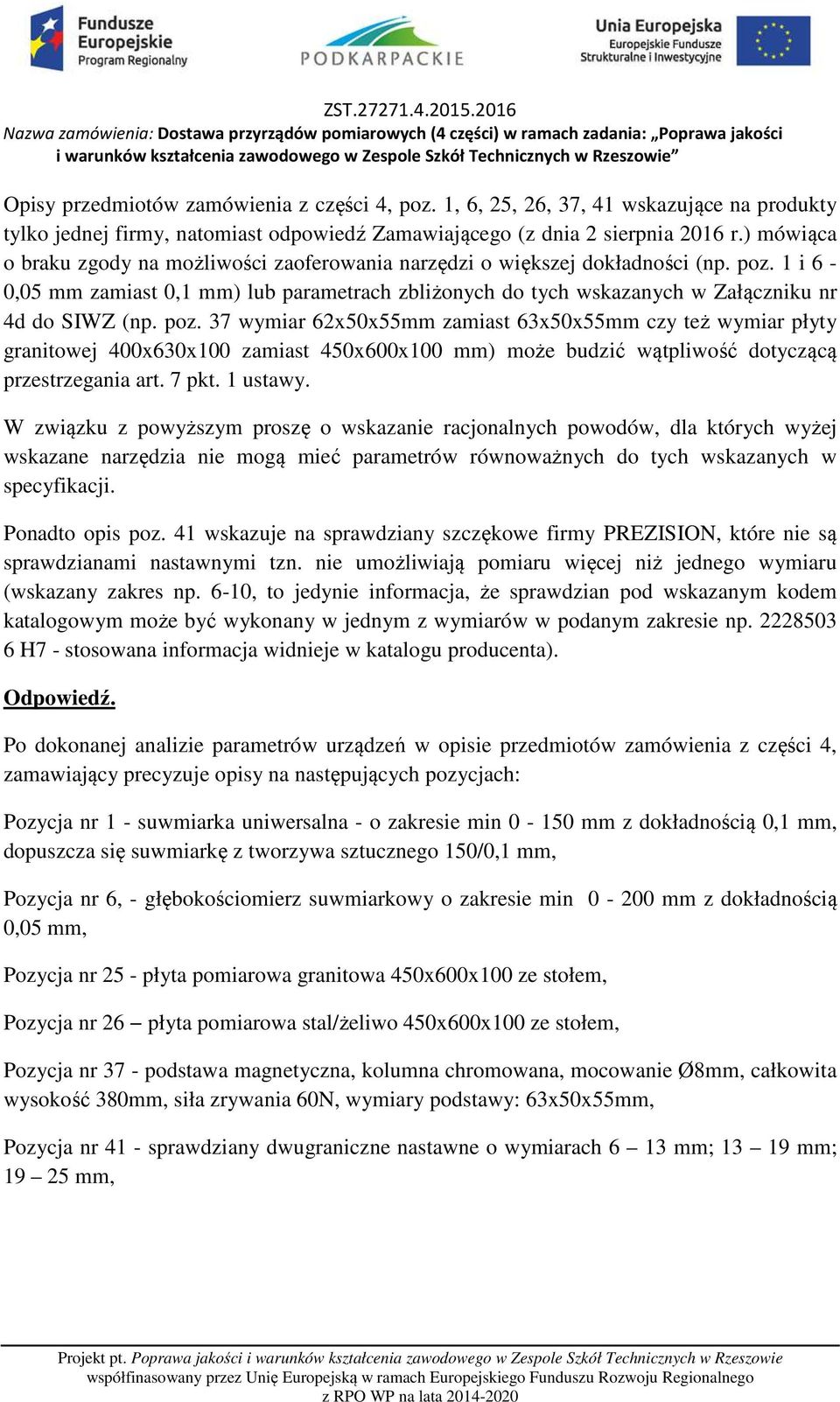 poz. 37 wymiar 62x50x55mm zamiast 63x50x55mm czy też wymiar płyty granitowej 400x630x100 zamiast 450x600x100 mm) może budzić wątpliwość dotyczącą przestrzegania art. 7 pkt. 1 ustawy.