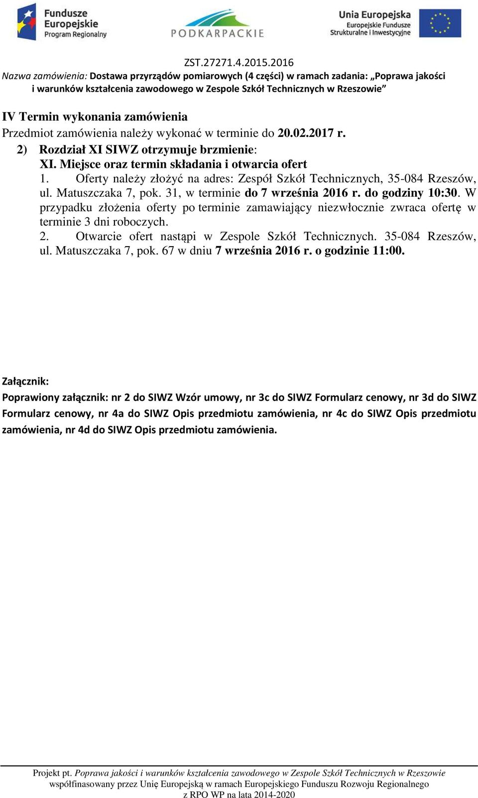 W przypadku złożenia oferty po terminie zamawiający niezwłocznie zwraca ofertę w terminie 3 dni roboczych. 2. Otwarcie ofert nastąpi w Zespole Szkół Technicznych. 35-084 Rzeszów, ul.