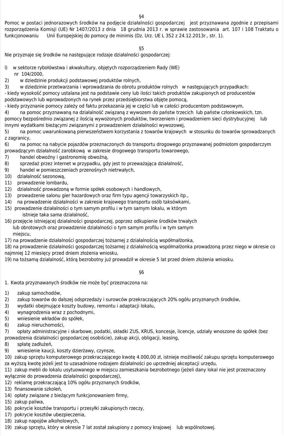 5 Nie przyznaje się środków na następujące rodzaje działalności gospodarczej: l) w sektorze rybołówstwa i akwakultury, objętych rozporządzeniem Rady (WE) nr 104/2000, 2) w dziedzinie produkcji